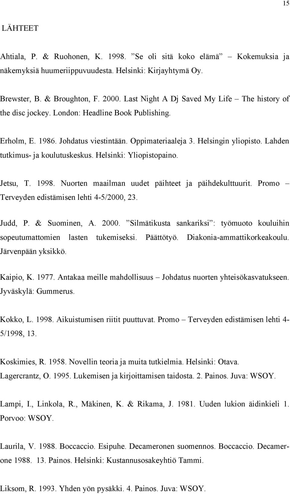 Lahden tutkimus- ja koulutuskeskus. Helsinki: Yliopistopaino. Jetsu, T. 1998. Nuorten maailman uudet päihteet ja päihdekulttuurit. Promo Terveyden edistämisen lehti 4-5/2000, 23. Judd, P.