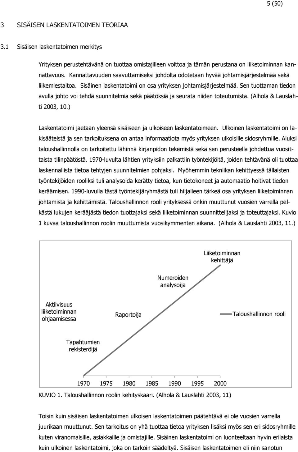 Sen tuottaman tiedon avulla johto voi tehdä suunnitelmia sekä päätöksiä ja seurata niiden toteutumista. (Alhola & Lauslahti 2003, 10.