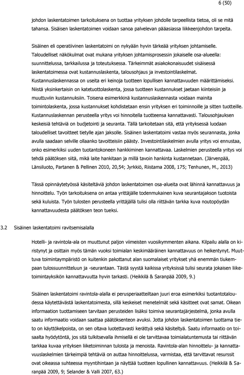 Taloudelliset näkökulmat ovat mukana yrityksen johtamisprosessin jokaiselle osa-alueella: suunnittelussa, tarkkailussa ja toteutuksessa.