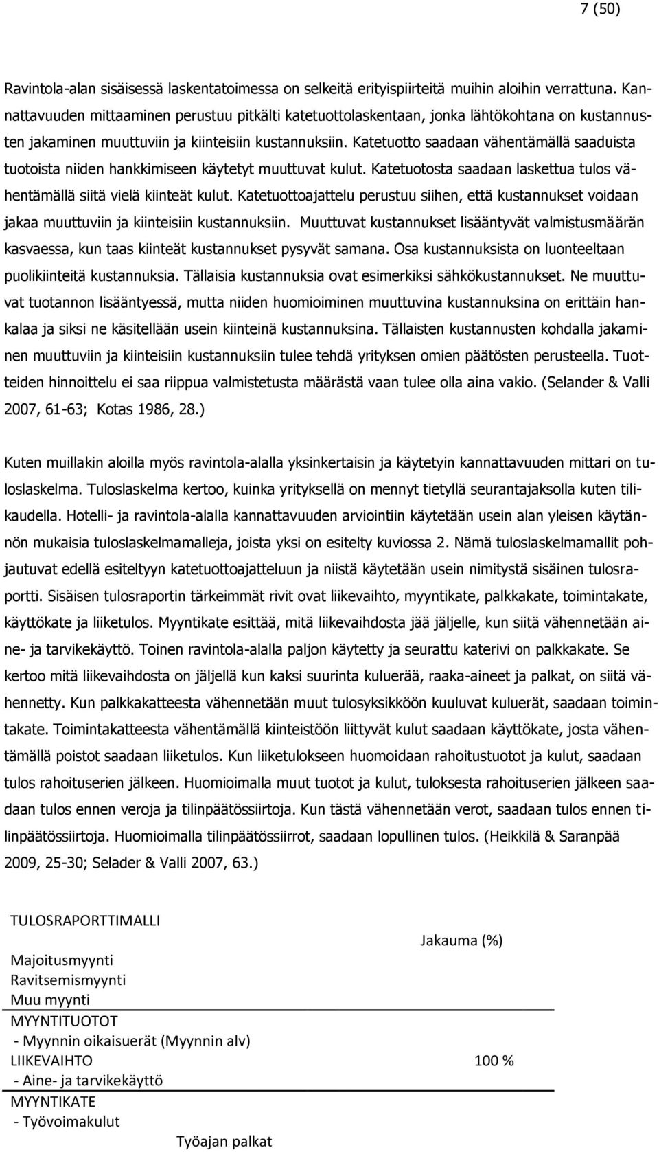 Katetuotto saadaan vähentämällä saaduista tuotoista niiden hankkimiseen käytetyt muuttuvat kulut. Katetuotosta saadaan laskettua tulos vähentämällä siitä vielä kiinteät kulut.