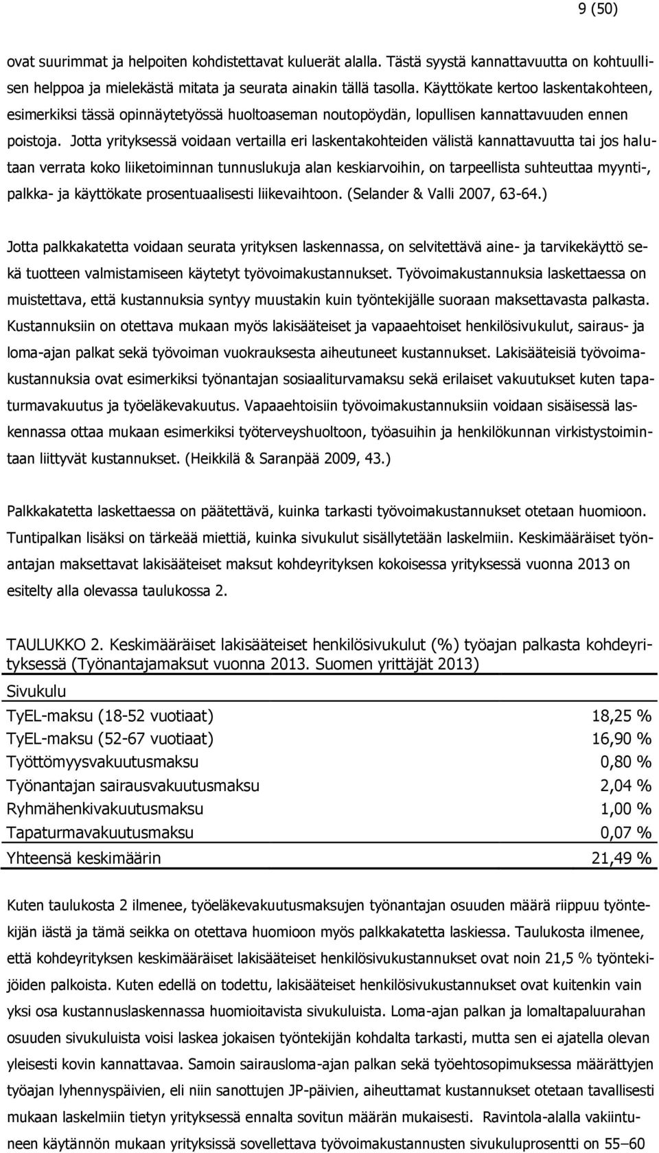 Jotta yrityksessä voidaan vertailla eri laskentakohteiden välistä kannattavuutta tai jos halutaan verrata koko liiketoiminnan tunnuslukuja alan keskiarvoihin, on tarpeellista suhteuttaa myynti-,