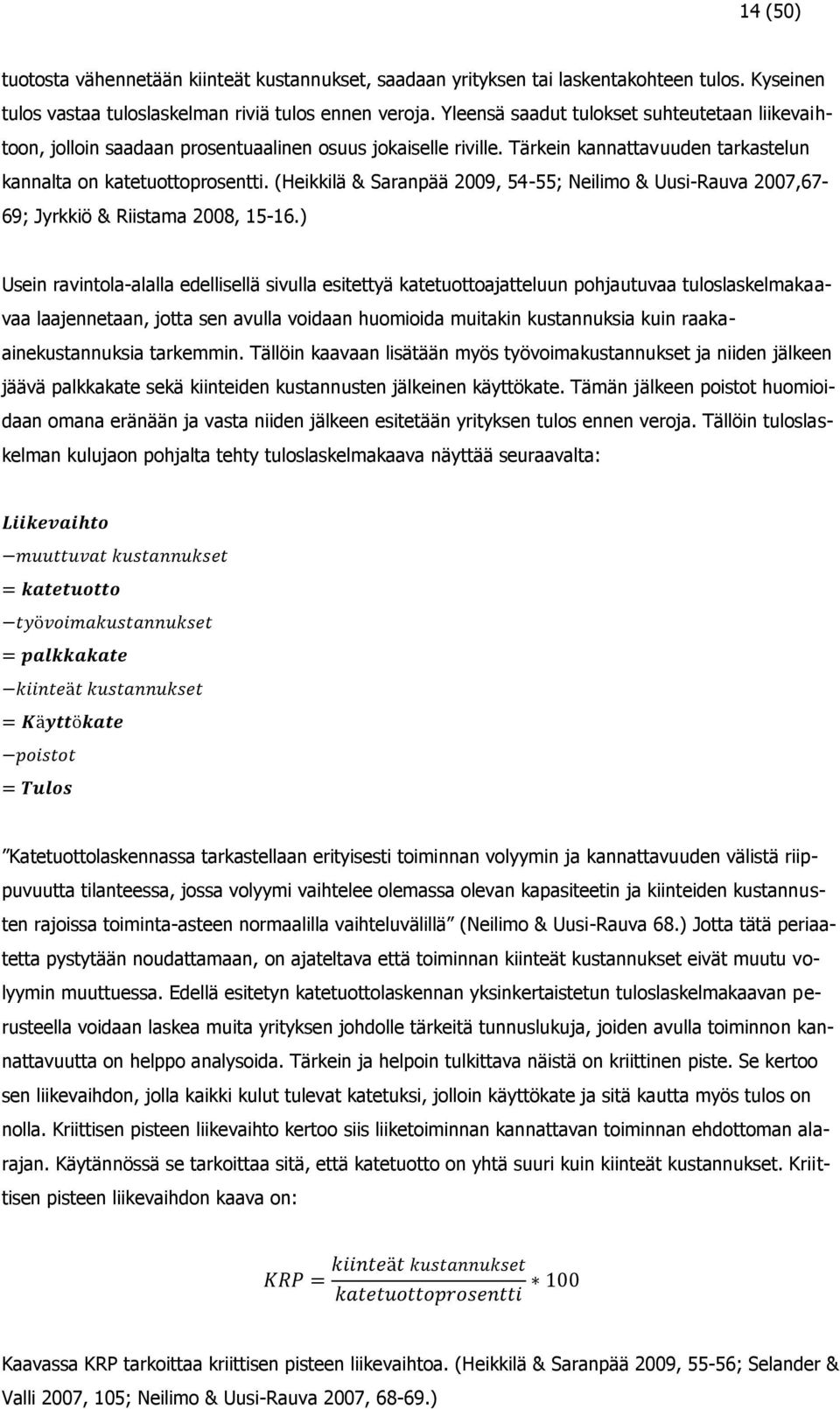 (Heikkilä & Saranpää 2009, 54-55; Neilimo & Uusi-Rauva 2007,67-69; Jyrkkiö & Riistama 2008, 15-16.