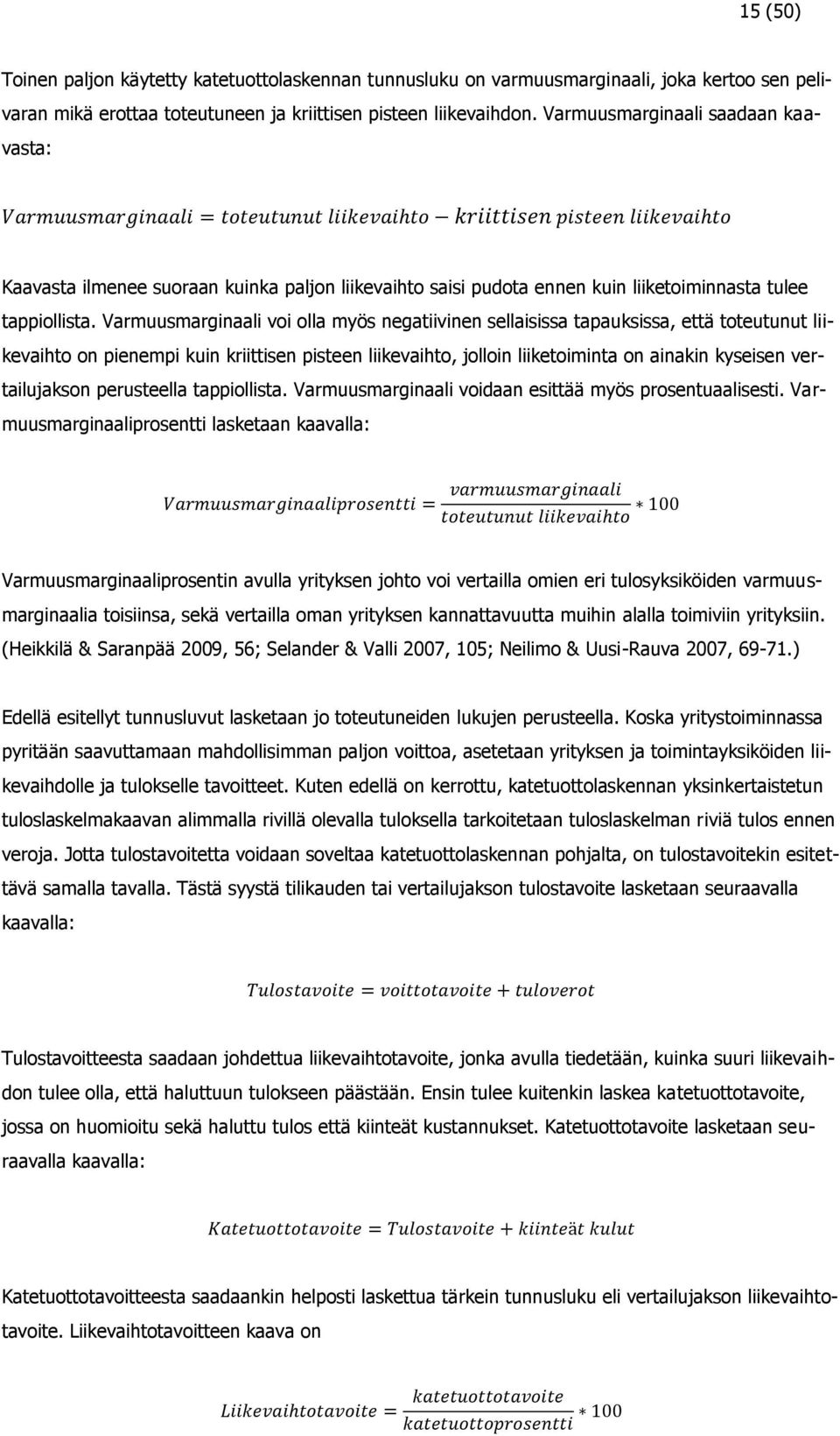 Varmuusmarginaali voi olla myös negatiivinen sellaisissa tapauksissa, että toteutunut liikevaihto on pienempi kuin kriittisen pisteen liikevaihto, jolloin liiketoiminta on ainakin kyseisen