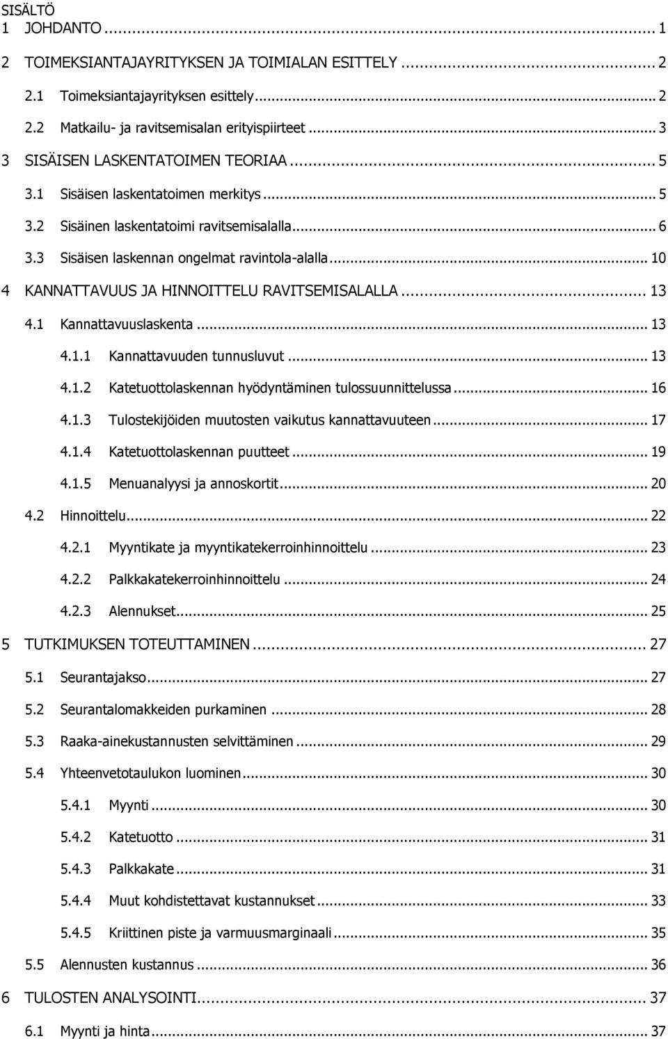 .. 10 4 KANNATTAVUUS JA HINNOITTELU RAVITSEMISALALLA... 13 4.1 Kannattavuuslaskenta... 13 4.1.1 Kannattavuuden tunnusluvut... 13 4.1.2 Katetuottolaskennan hyödyntäminen tulossuunnittelussa... 16 4.1.3 Tulostekijöiden muutosten vaikutus kannattavuuteen.