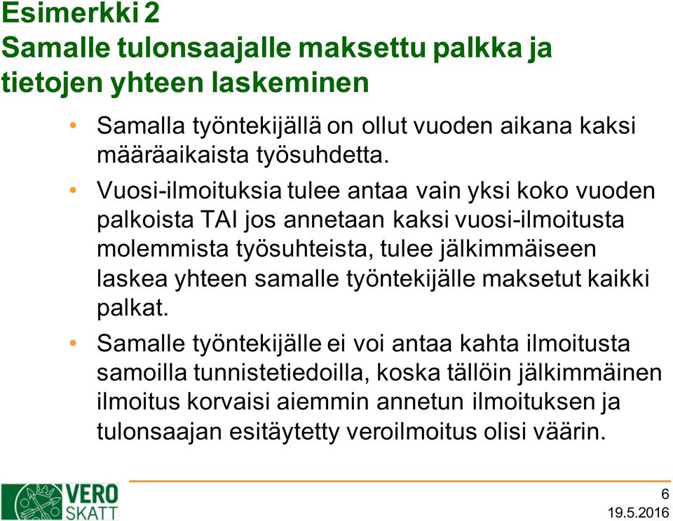 Vuosi-ilmoituksia tulee antaa vain yksi koko vuoden palkoista TAI jos annetaan kaksi vuosi-ilmoitusta molemmista työsuhteista, tulee