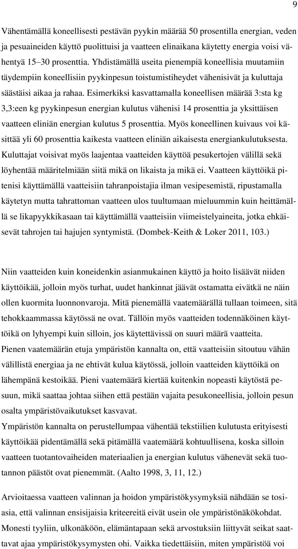 Esimerkiksi kasvattamalla koneellisen määrää 3:sta kg 3,3:een kg pyykinpesun energian kulutus vähenisi 14 prosenttia ja yksittäisen vaatteen eliniän energian kulutus 5 prosenttia.