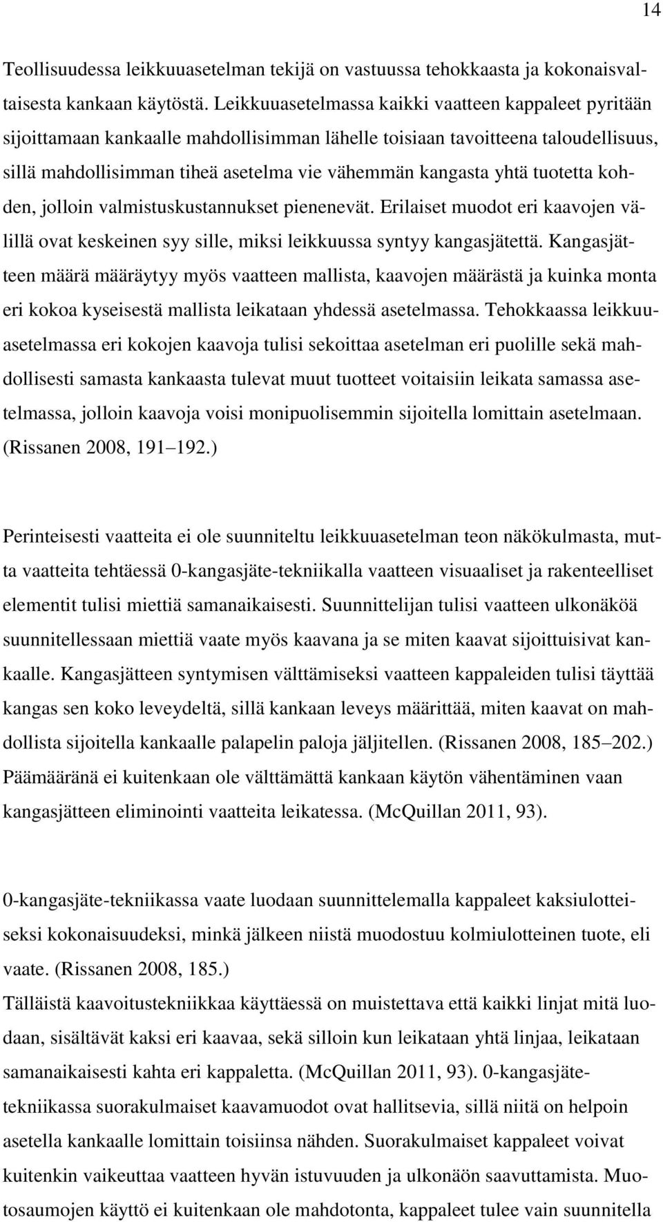 tuotetta kohden, jolloin valmistuskustannukset pienenevät. Erilaiset muodot eri kaavojen välillä ovat keskeinen syy sille, miksi leikkuussa syntyy kangasjätettä.