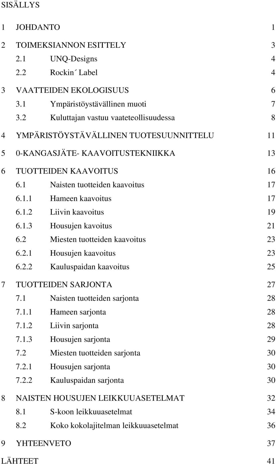 1.2 Liivin kaavoitus 19 6.1.3 Housujen kavoitus 21 6.2 Miesten tuotteiden kaavoitus 23 6.2.1 Housujen kaavoitus 23 6.2.2 Kauluspaidan kaavoitus 25 7 TUOTTEIDEN SARJONTA 27 7.