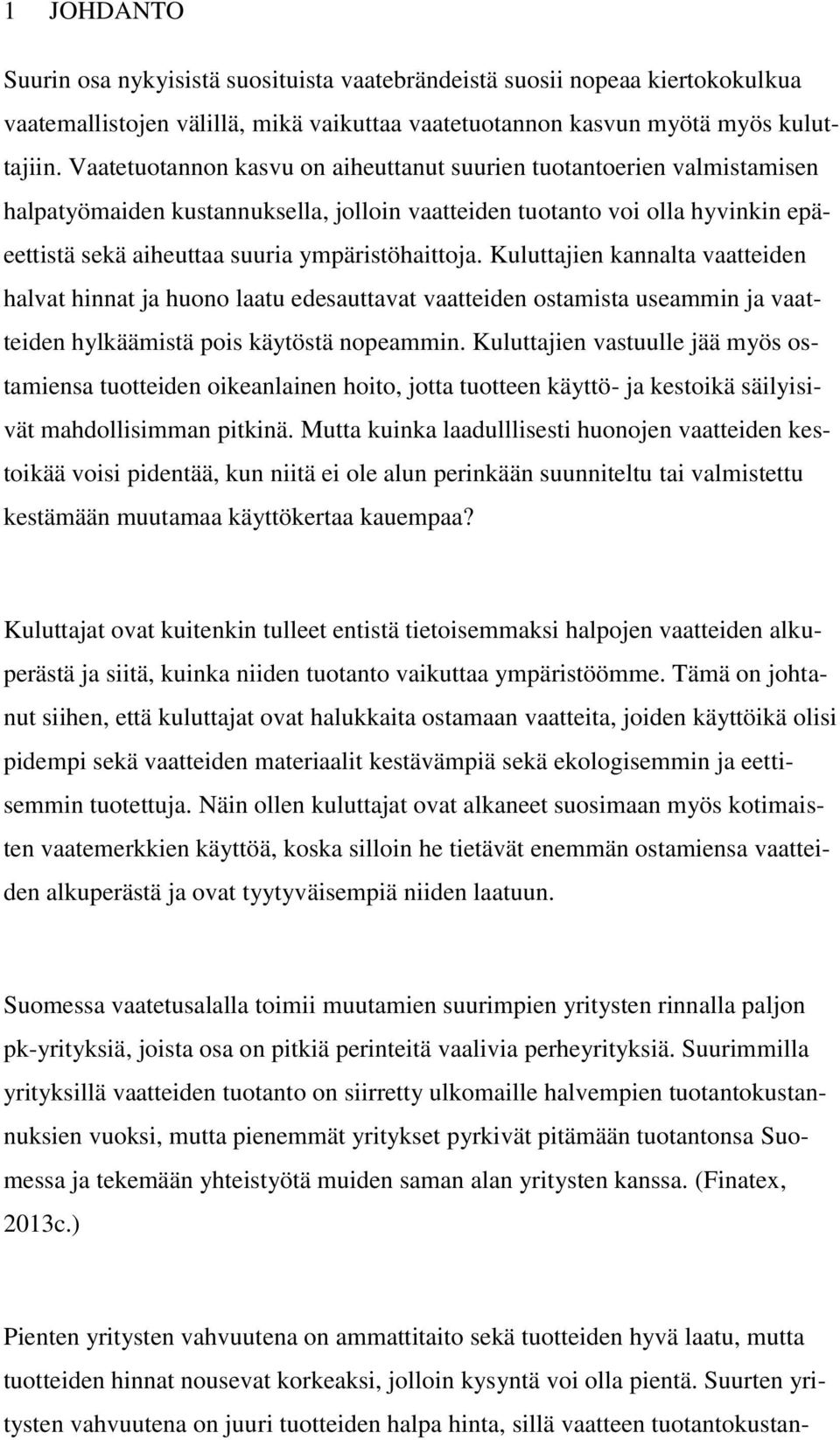 ympäristöhaittoja. Kuluttajien kannalta vaatteiden halvat hinnat ja huono laatu edesauttavat vaatteiden ostamista useammin ja vaatteiden hylkäämistä pois käytöstä nopeammin.