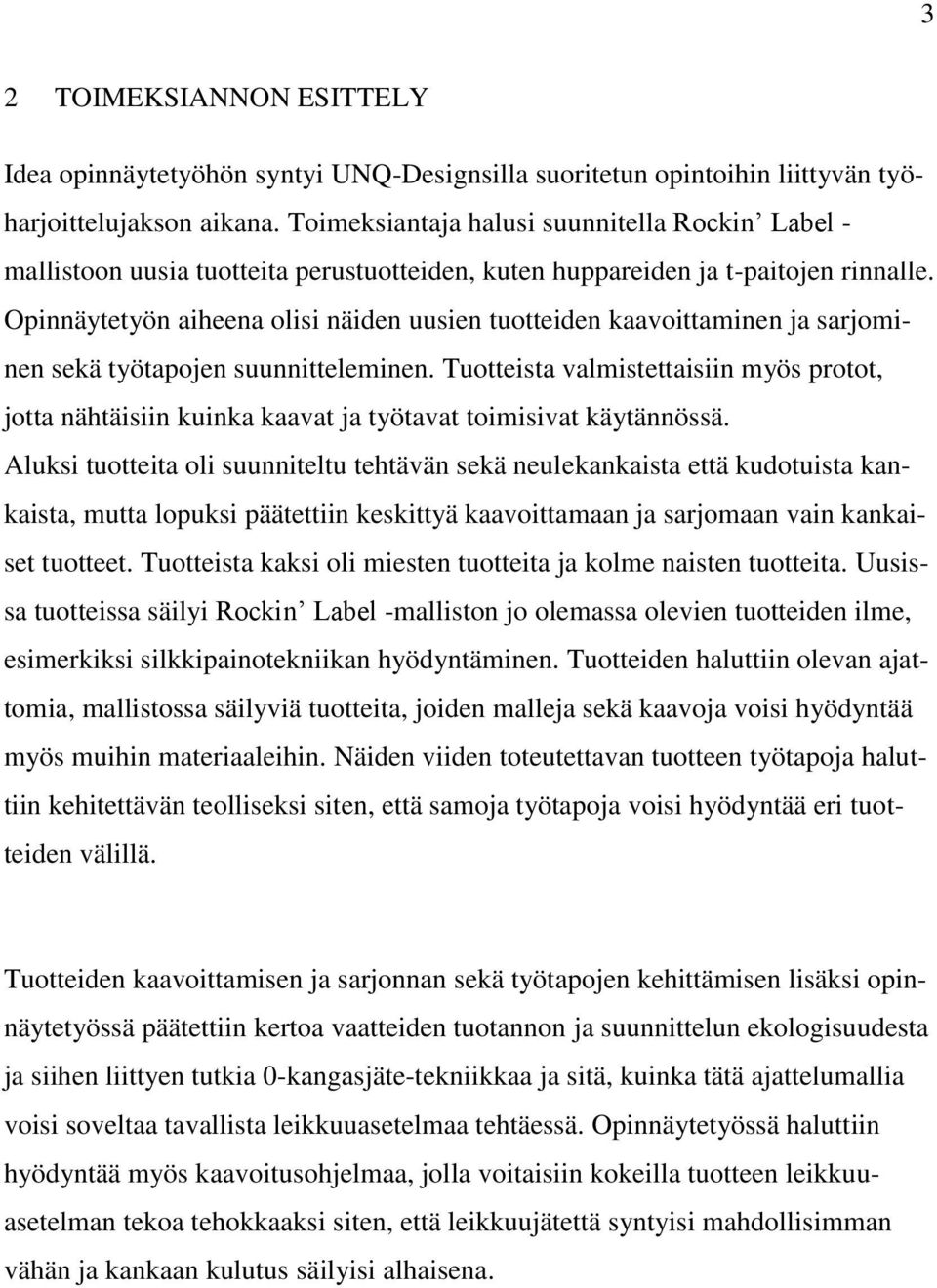 Opinnäytetyön aiheena olisi näiden uusien tuotteiden kaavoittaminen ja sarjominen sekä työtapojen suunnitteleminen.