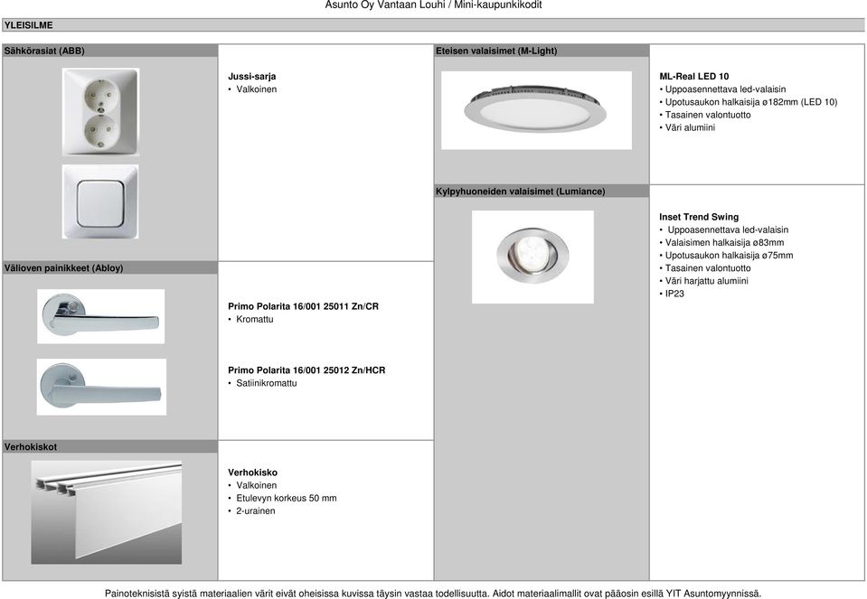 16/001 25011 Zn/CR Kromattu Inset Trend Swing Uppoasennettava led-valaisin Valaisimen halkaisija ø83mm Upotusaukon halkaisija ø75mm Tasainen