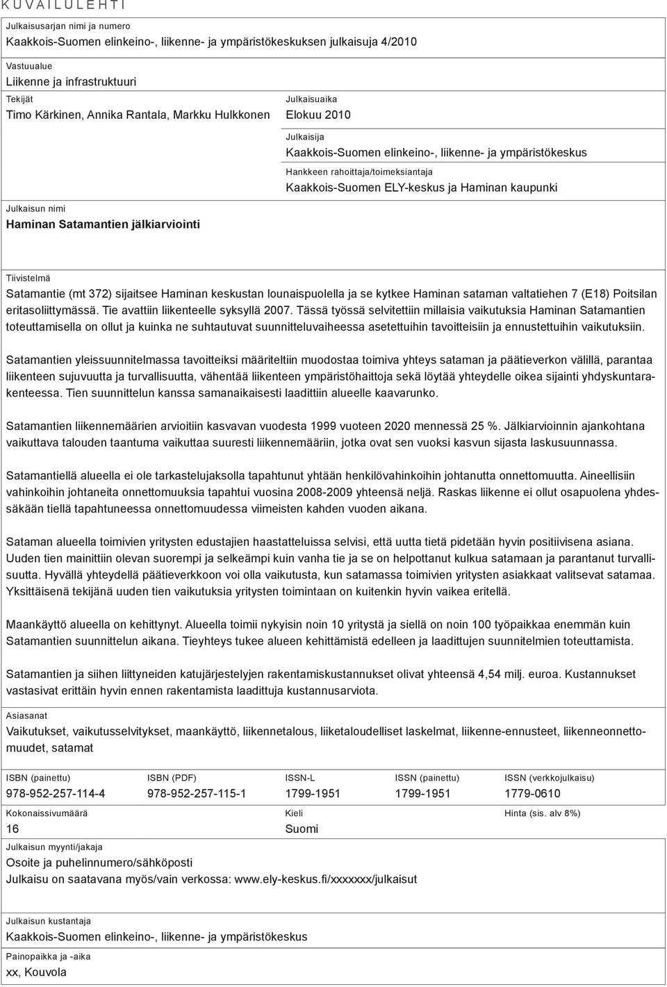 kaupunki Julkaisun nimi Haminan Satamantien jälkiarviointi Tiivistelmä Satamantie (mt 372) sijaitsee Haminan keskustan lounaispuolella ja se kytkee Haminan sataman valtatiehen 7 (E18) Poitsilan