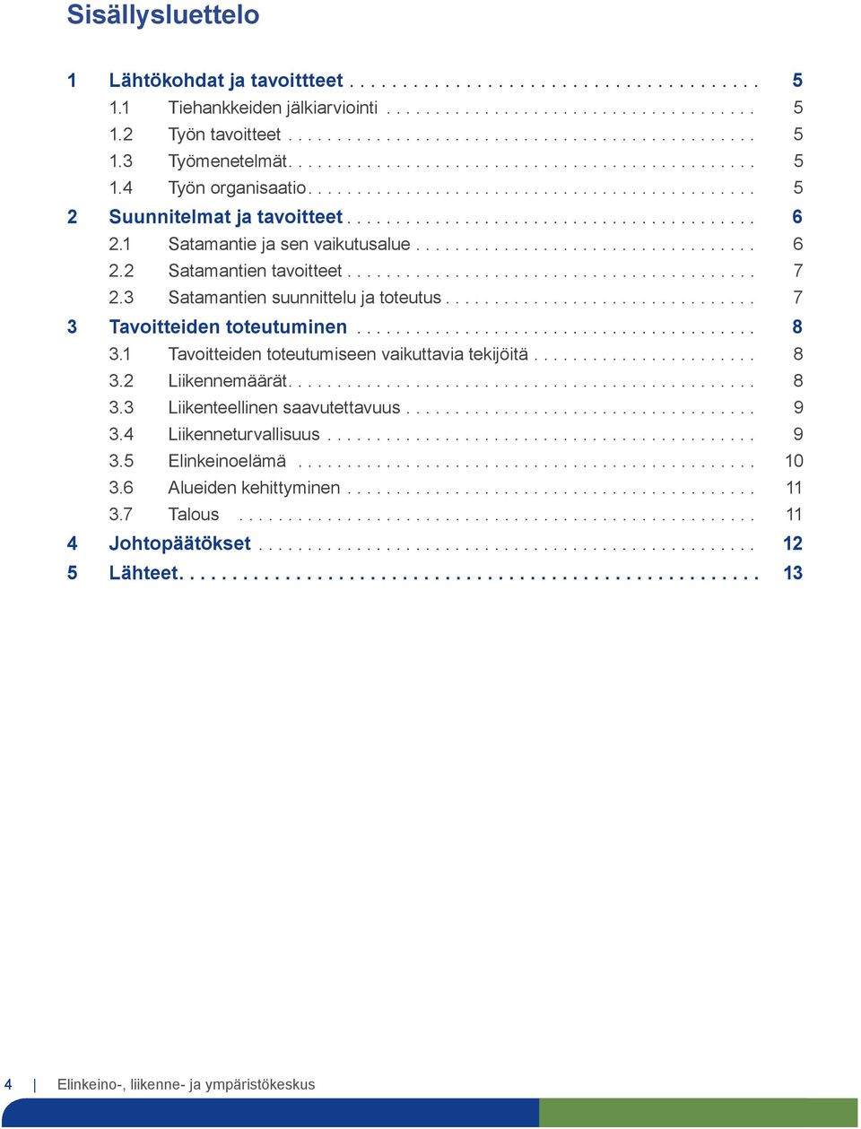 1 Satamantie ja sen vaikutusalue................................... 6 2.2 Satamantien tavoitteet.......................................... 7 2.3 Satamantien suunnittelu ja toteutus.