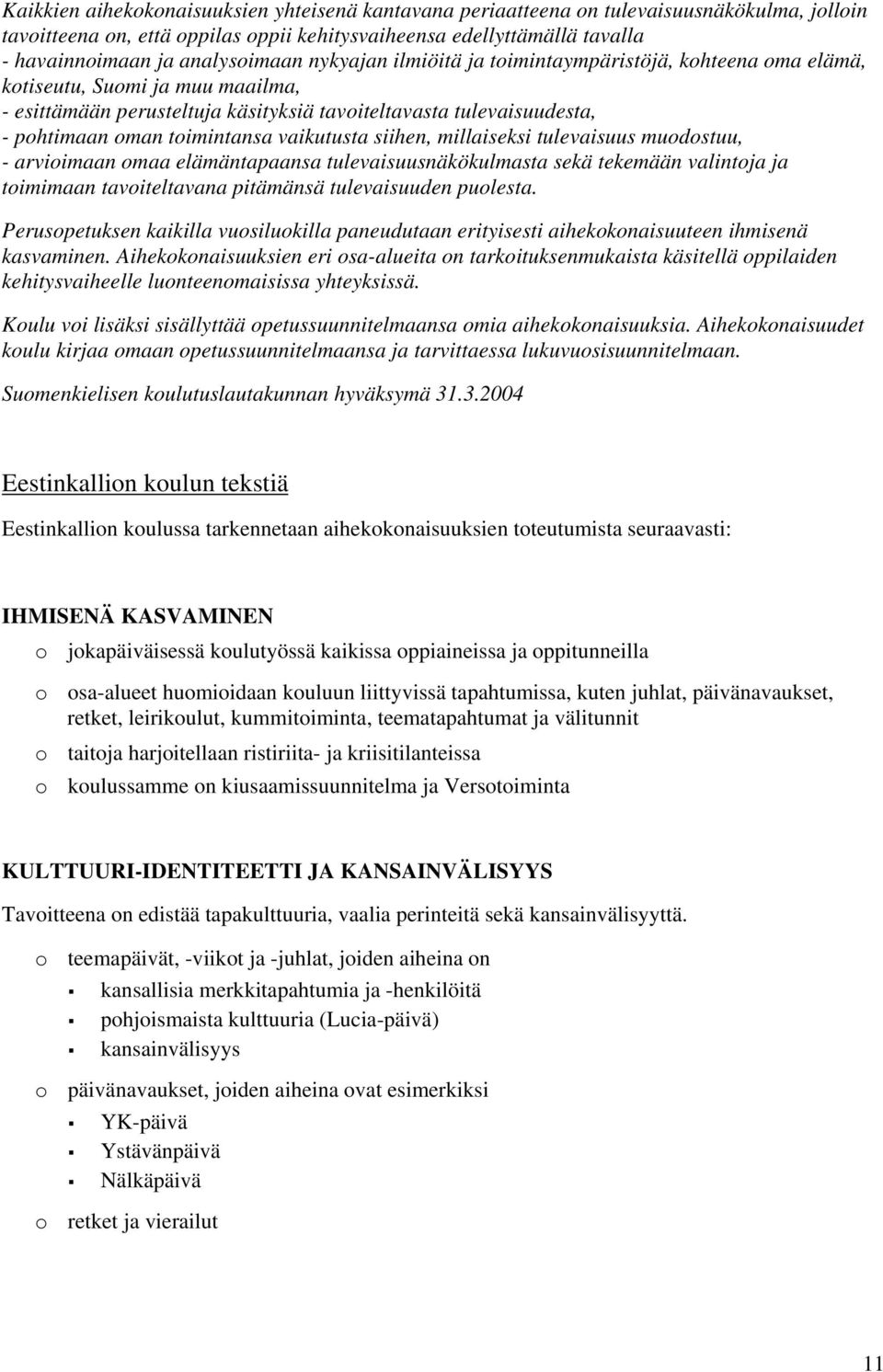 toimintansa vaikutusta siihen, millaiseksi tulevaisuus muodostuu, - arvioimaan omaa elämäntapaansa tulevaisuusnäkökulmasta sekä tekemään valintoja ja toimimaan tavoiteltavana pitämänsä tulevaisuuden