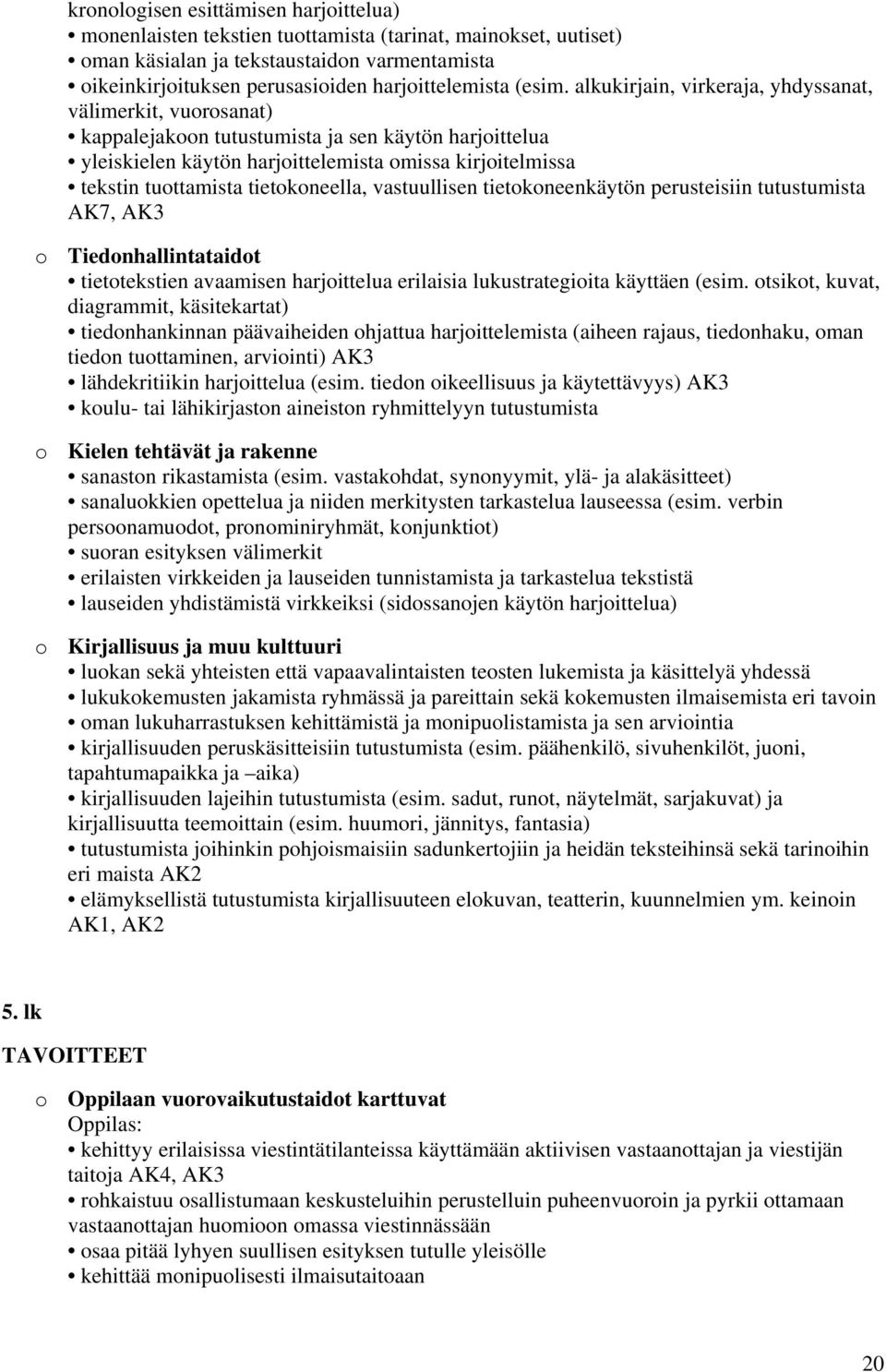 alkukirjain, virkeraja, yhdyssanat, välimerkit, vuorosanat) kappalejakoon tutustumista ja sen käytön harjoittelua yleiskielen käytön harjoittelemista omissa kirjoitelmissa tekstin tuottamista