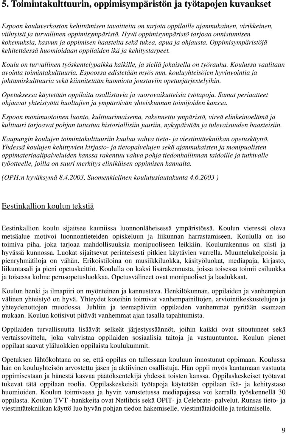 Oppimisympäristöjä kehitettäessä huomioidaan oppilaiden ikä ja kehitystarpeet. Koulu on turvallinen työskentelypaikka kaikille, ja siellä jokaisella on työrauha.