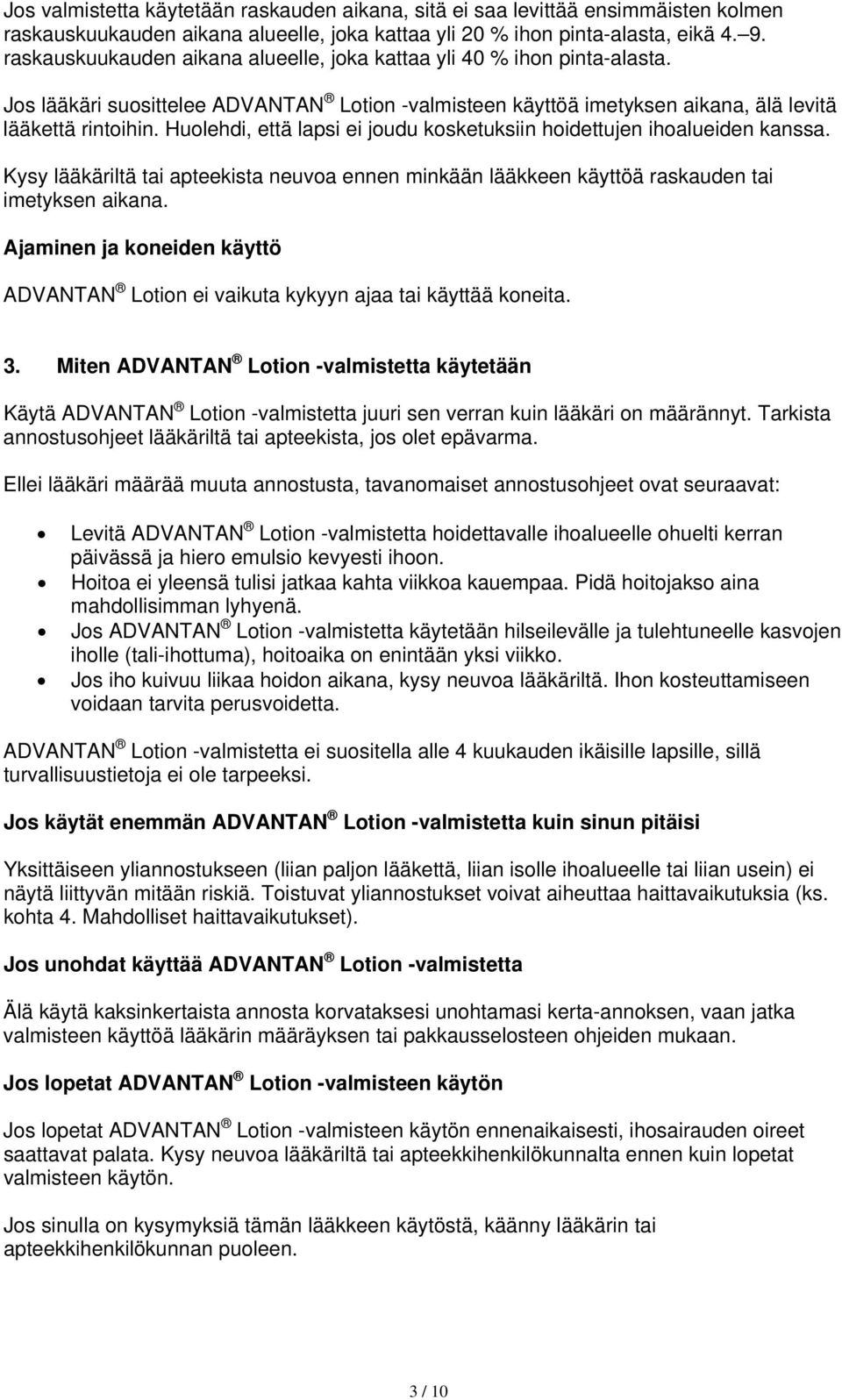 Huolehdi, että lapsi ei joudu kosketuksiin hoidettujen ihoalueiden kanssa. Kysy lääkäriltä tai apteekista neuvoa ennen minkään lääkkeen käyttöä raskauden tai imetyksen aikana.