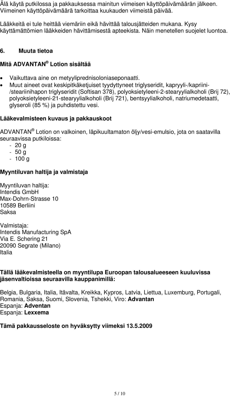 Muuta tietoa Mitä ADVANTAN Lotion sisältää Vaikuttava aine on metyyliprednisoloniaseponaatti.