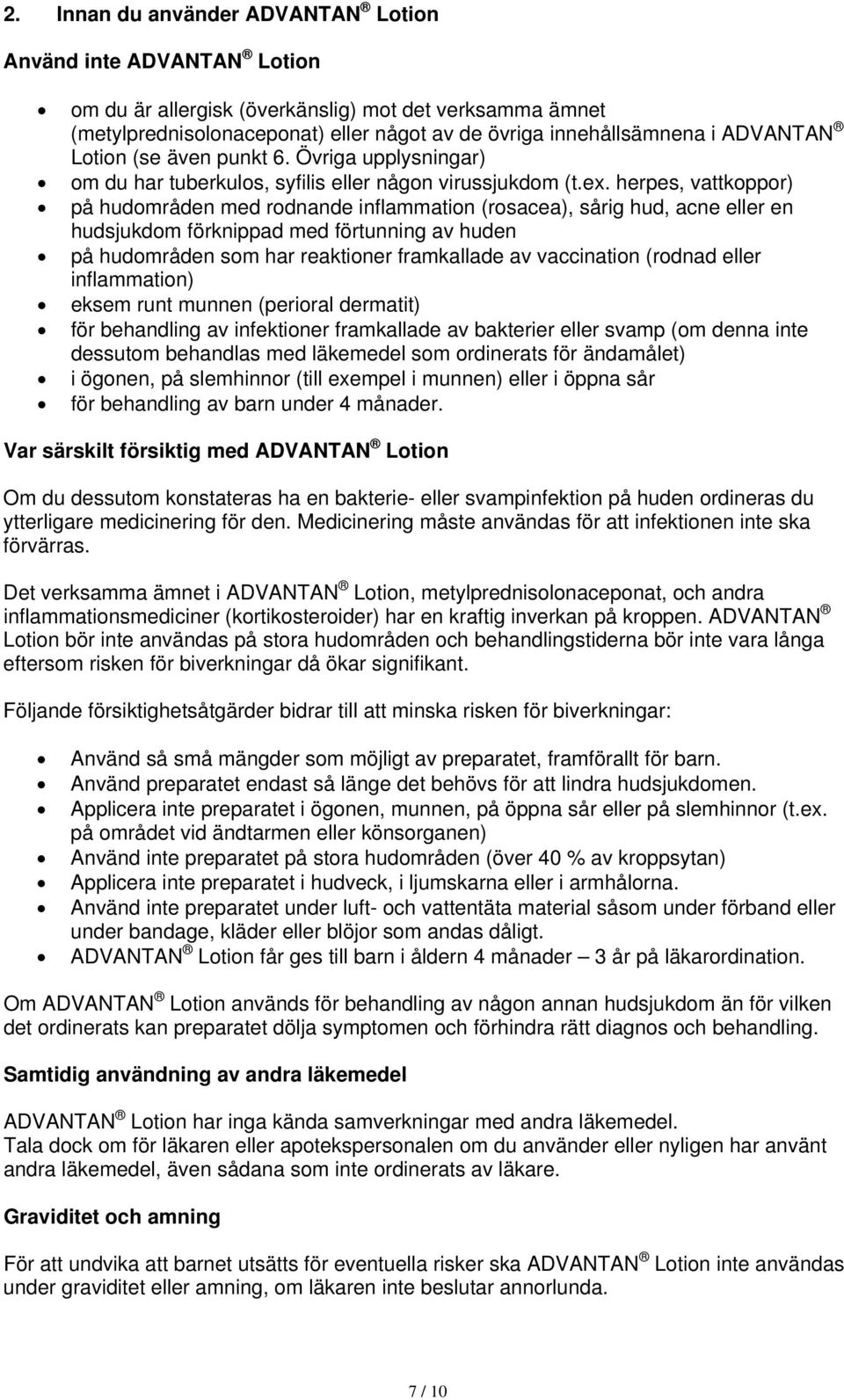 herpes, vattkoppor) på hudområden med rodnande inflammation (rosacea), sårig hud, acne eller en hudsjukdom förknippad med förtunning av huden på hudområden som har reaktioner framkallade av