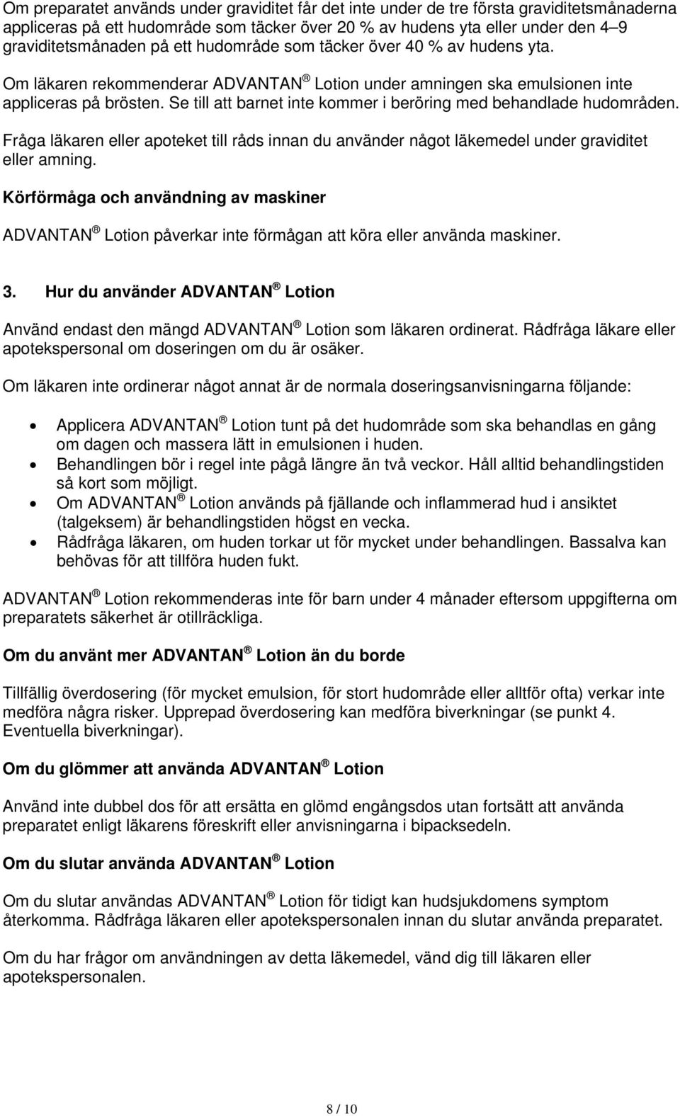 Se till att barnet inte kommer i beröring med behandlade hudområden. Fråga läkaren eller apoteket till råds innan du använder något läkemedel under graviditet eller amning.