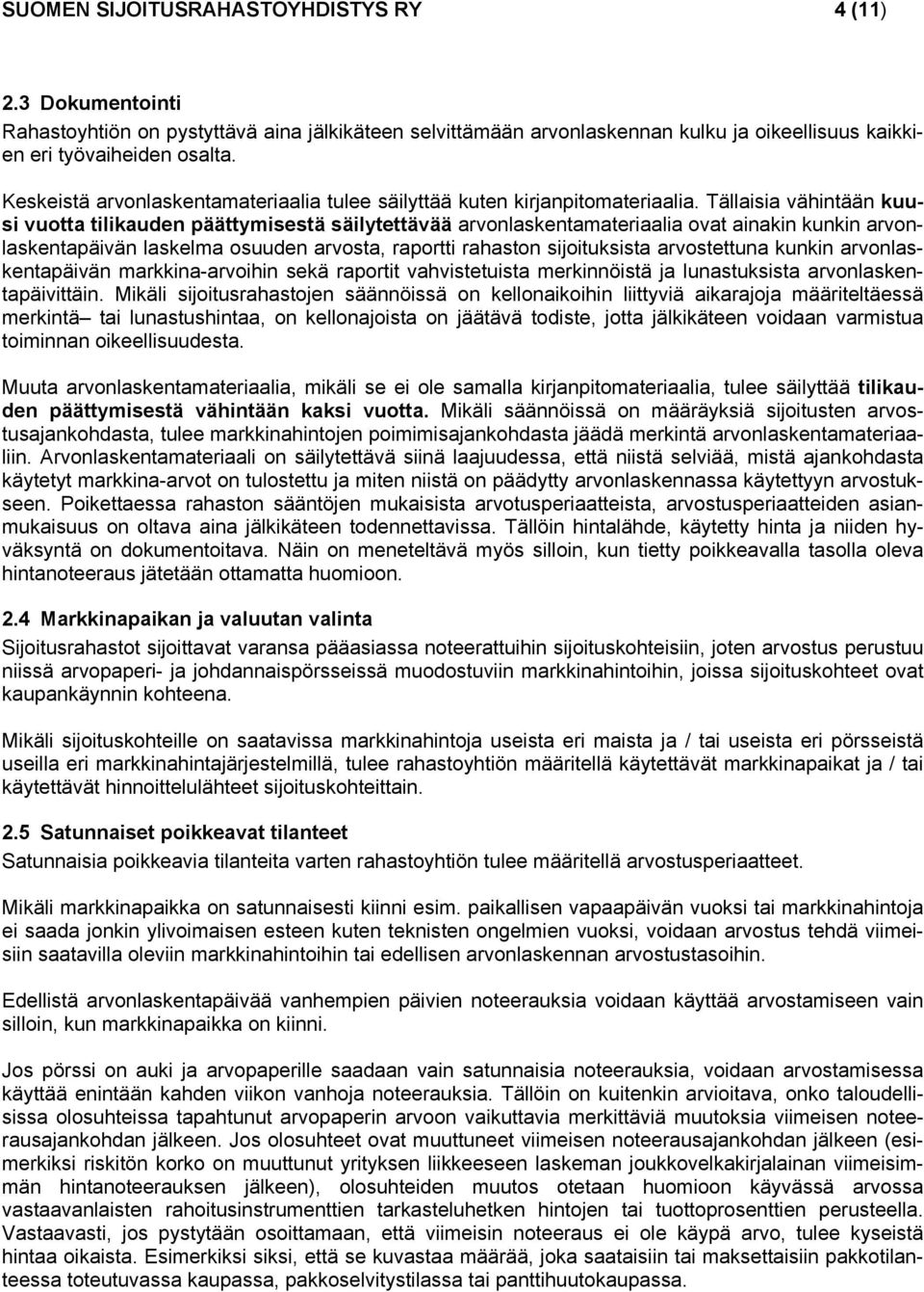 Tällaisia vähintään kuusi vuotta tilikauden päättymisestä säilytettävää arvonlaskentamateriaalia ovat ainakin kunkin arvonlaskentapäivän laskelma osuuden arvosta, raportti rahaston sijoituksista