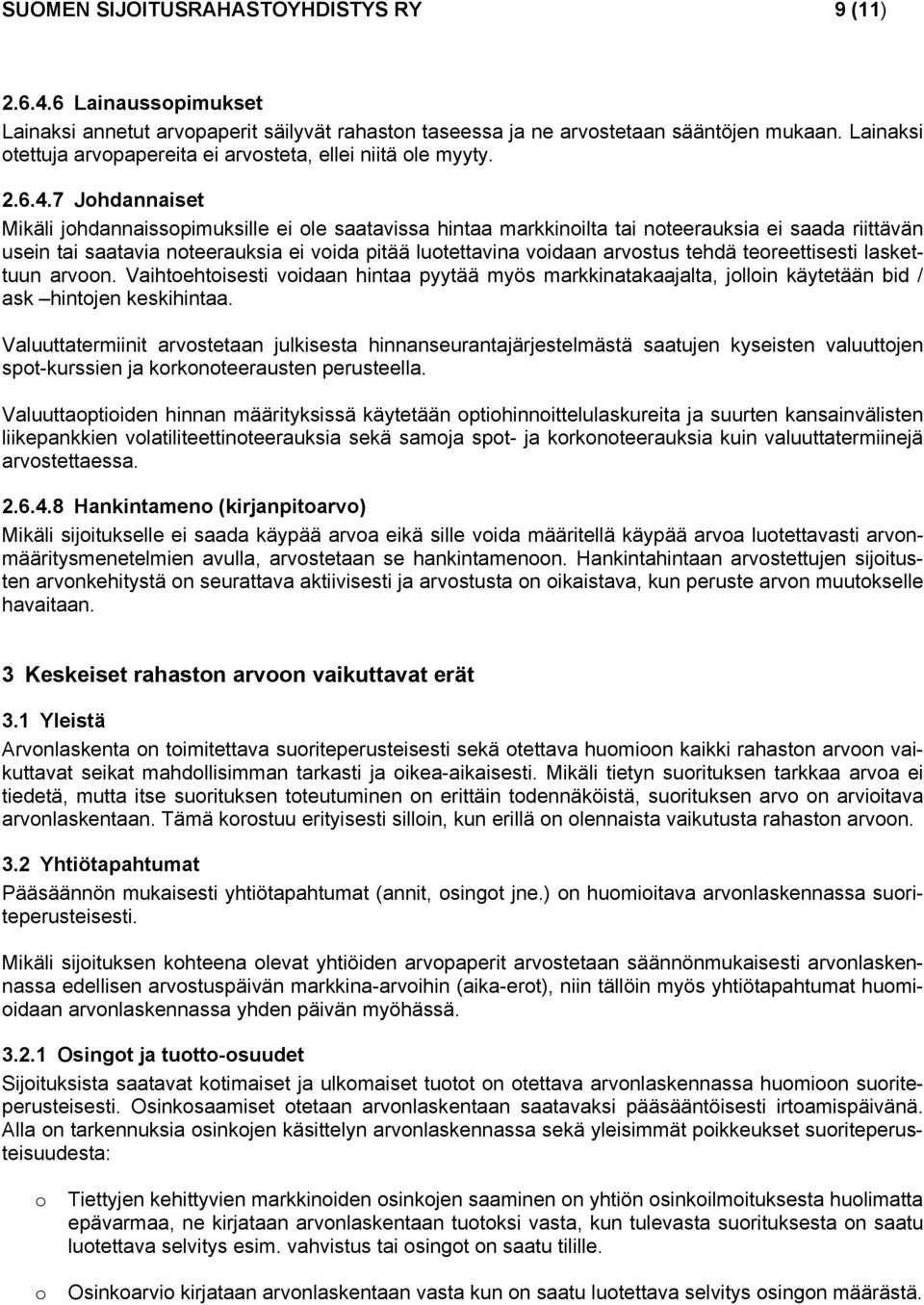 7 Johdannaiset Mikäli johdannaissopimuksille ei ole saatavissa hintaa markkinoilta tai noteerauksia ei saada riittävän usein tai saatavia noteerauksia ei voida pitää luotettavina voidaan arvostus