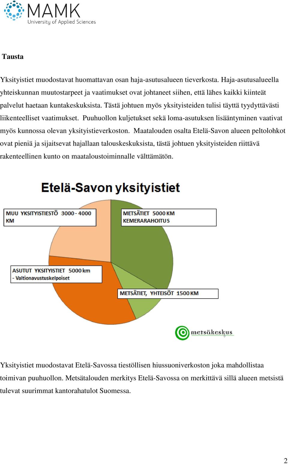 Tästä johtuen myös yksityisteiden tulisi täyttä tyydyttävästi liikenteelliset vaatimukset. Puuhuollon kuljetukset sekä loma-asutuksen lisääntyminen vaativat myös kunnossa olevan yksityistieverkoston.