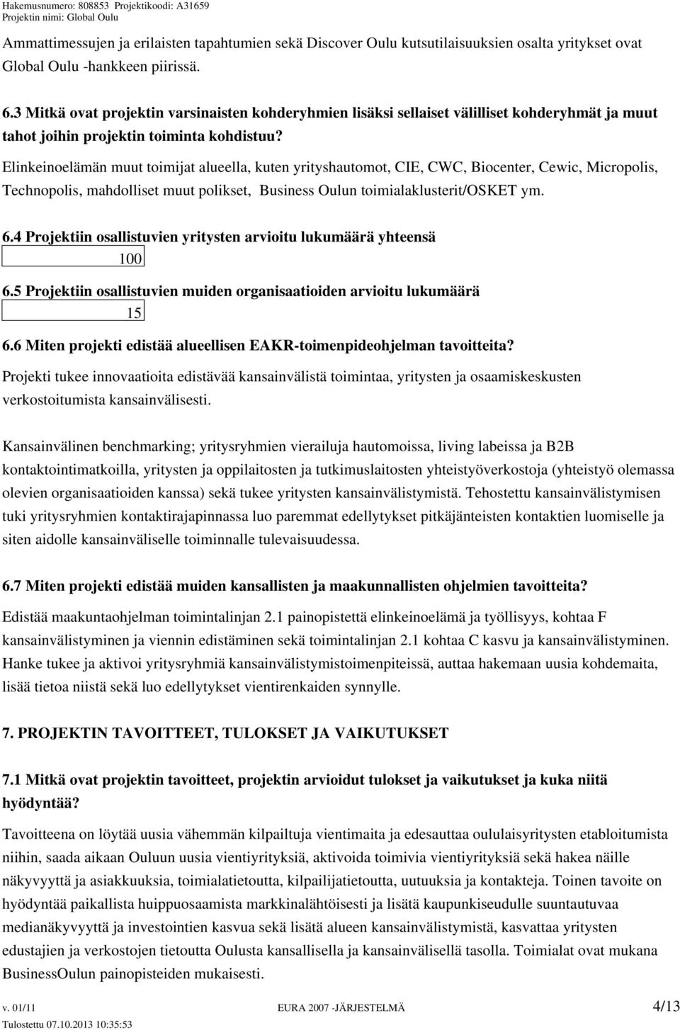 Elinkeinoelämän muut toimijat alueella, kuten yrityshautomot, CIE, CWC, Biocenter, Cewic, Micropolis, Technopolis, mahdolliset muut polikset, Business Oulun toimialaklusterit/osket ym. 6.