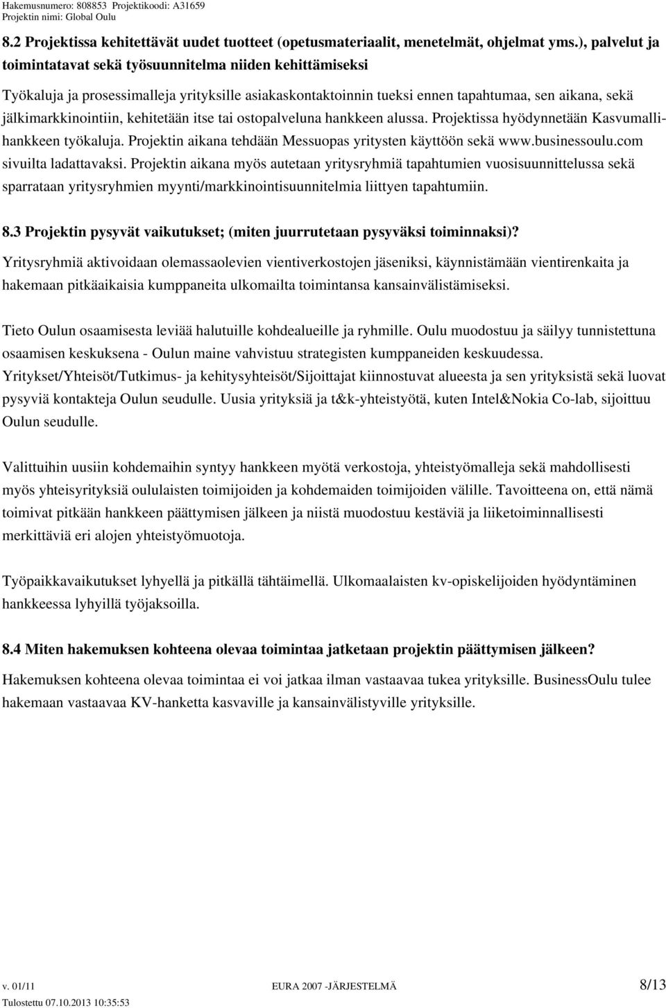 kehitetään itse tai ostopalveluna hankkeen alussa. Projektissa hyödynnetään Kasvumallihankkeen työkaluja. Projektin aikana tehdään Messuopas yritysten käyttöön sekä www.businessoulu.