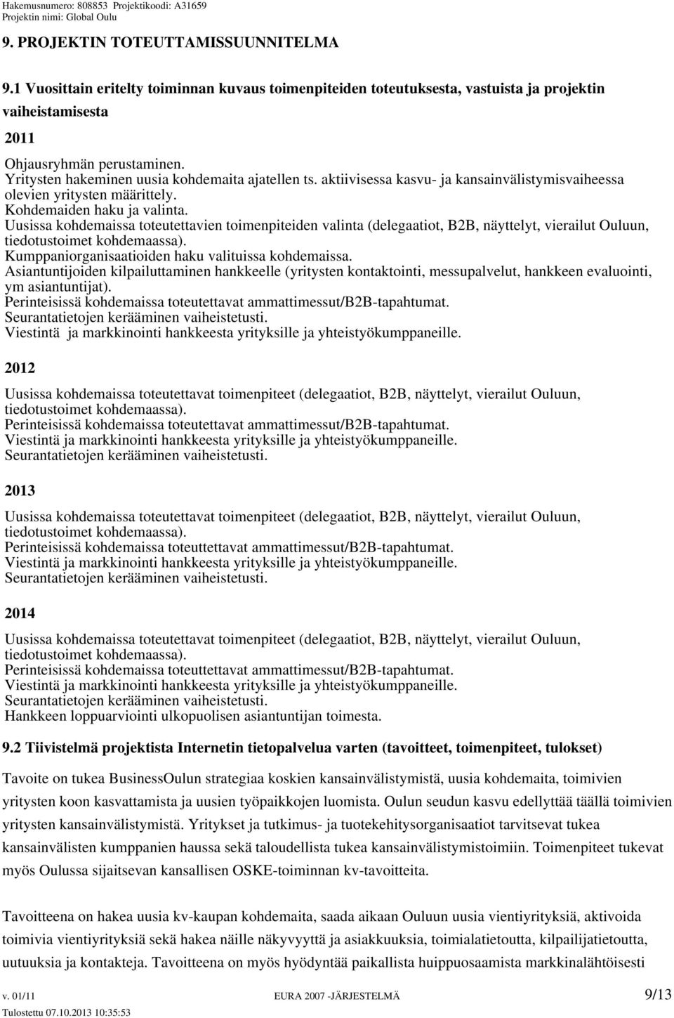 Uusissa kohdemaissa toteutettavien toimenpiteiden valinta (delegaatiot, B2B, näyttelyt, vierailut Ouluun, tiedotustoimet kohdemaassa). Kumppaniorganisaatioiden haku valituissa kohdemaissa.
