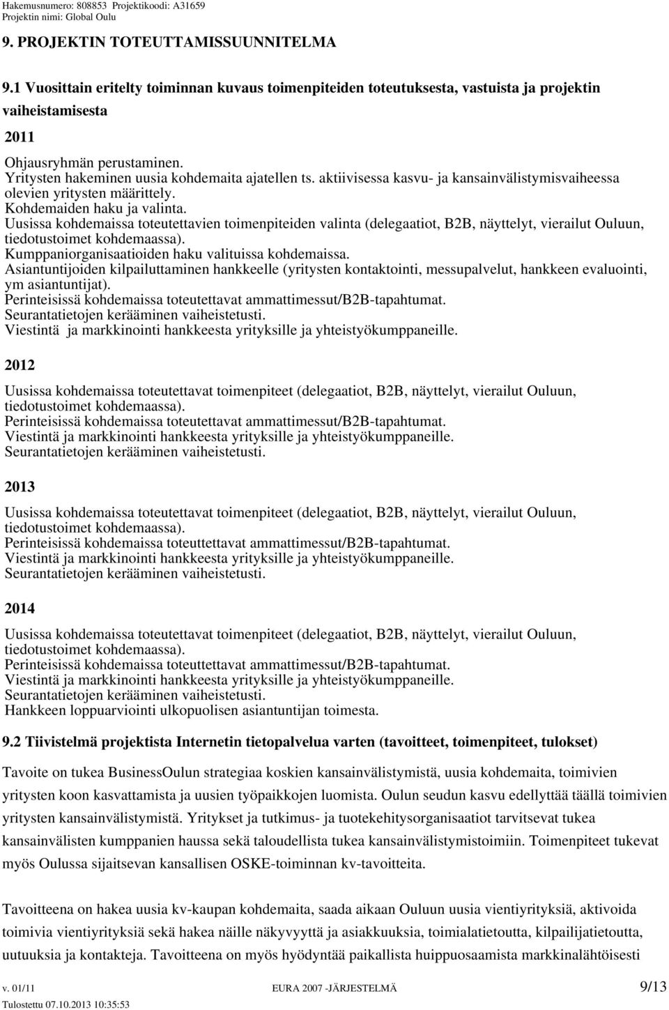 Uusissa kohdemaissa toteutettavien toimenpiteiden valinta (delegaatiot, B2B, näyttelyt, vierailut Ouluun, tiedotustoimet kohdemaassa). Kumppaniorganisaatioiden haku valituissa kohdemaissa.