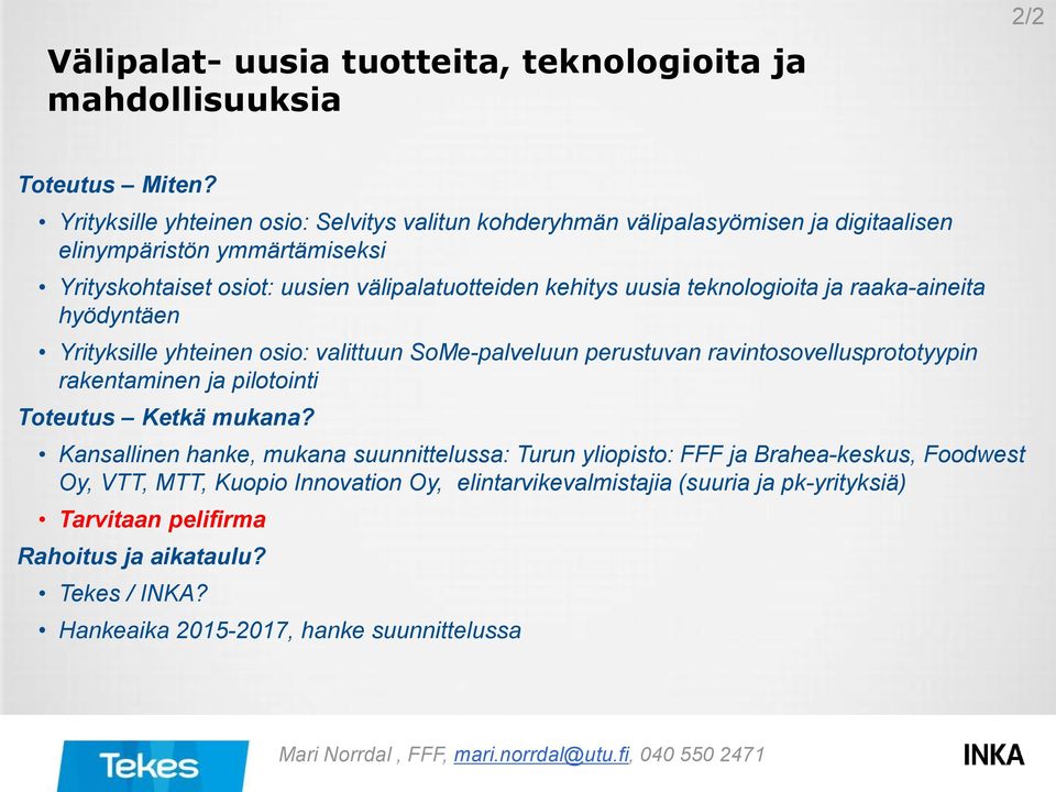 teknologioita ja raaka-aineita hyödyntäen Yrityksille yhteinen osio: valittuun SoMe-palveluun perustuvan ravintosovellusprototyypin rakentaminen ja pilotointi Toteutus Ketkä mukana?