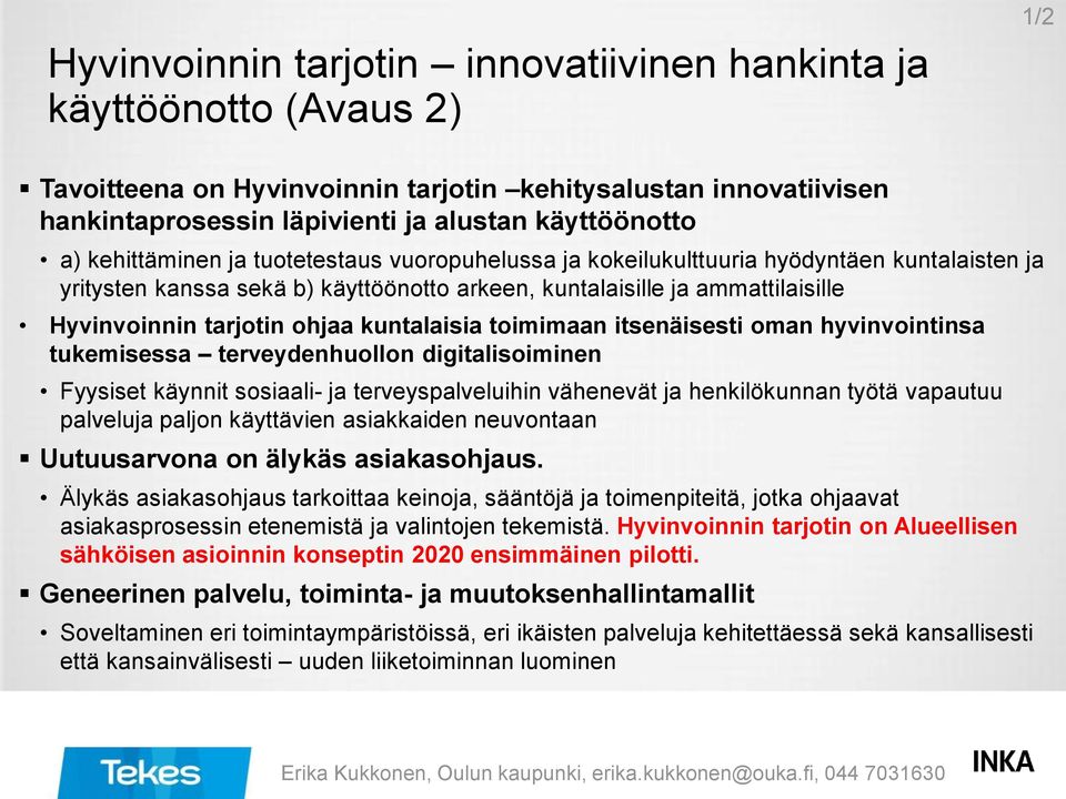 kuntalaisia toimimaan itsenäisesti oman hyvinvointinsa tukemisessa terveydenhuollon digitalisoiminen Fyysiset käynnit sosiaali- ja terveyspalveluihin vähenevät ja henkilökunnan työtä vapautuu