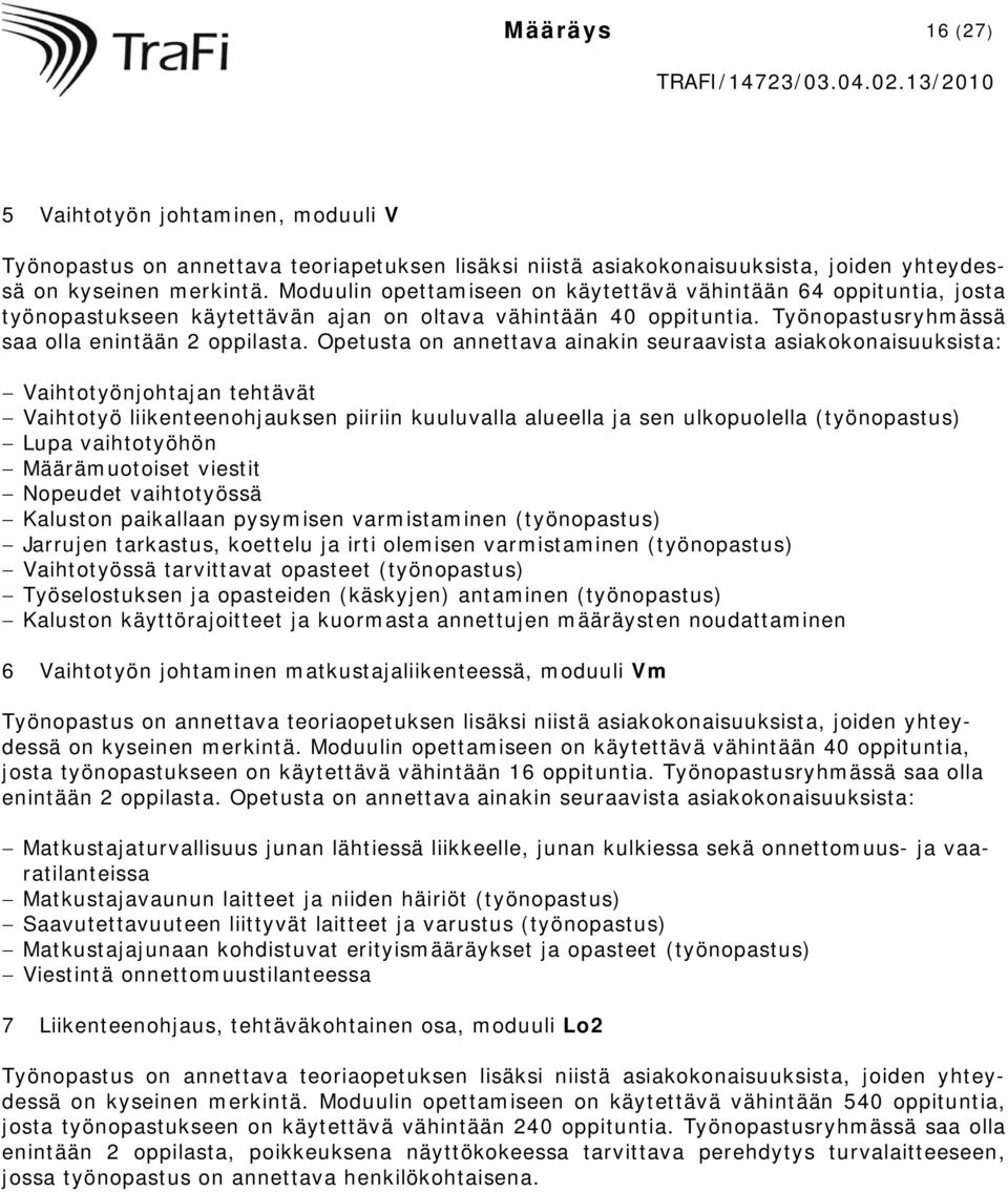 Opetusta on annettava ainakin seuraavista asiakokonaisuuksista: Vaihtotyönjohtajan tehtävät Vaihtotyö liikenteenohjauksen piiriin kuuluvalla alueella ja sen ulkopuolella (työnopastus) Lupa