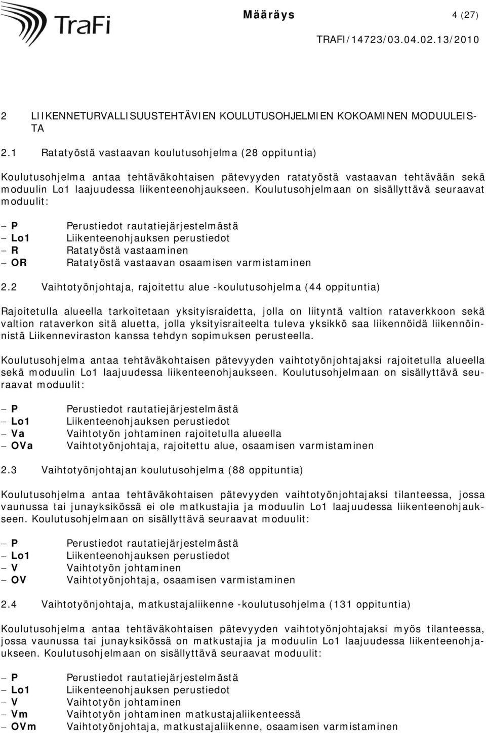 Koulutusohjelmaan on sisällyttävä seuraavat moduulit: P Lo1 R OR Perustiedot rautatiejärjestelmästä Liikenteenohjauksen perustiedot Ratatyöstä vastaaminen Ratatyöstä vastaavan osaamisen varmistaminen