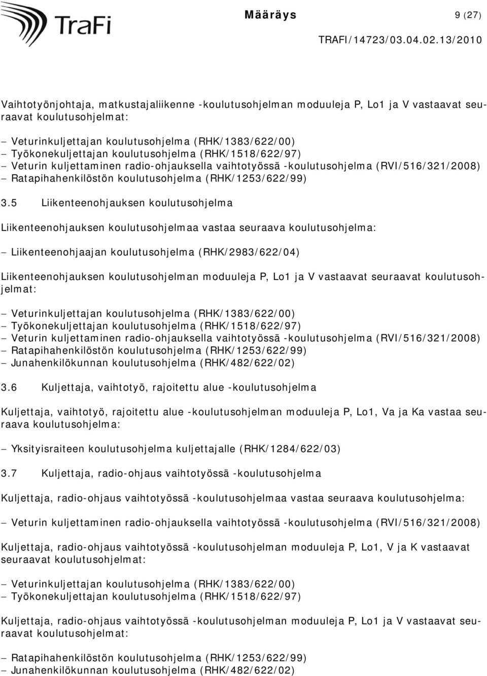 5 Liikenteenohjauksen koulutusohjelma Liikenteenohjauksen koulutusohjelmaa vastaa seuraava koulutusohjelma: Liikenteenohjaajan koulutusohjelma (RHK/2983/622/04) Liikenteenohjauksen koulutusohjelman