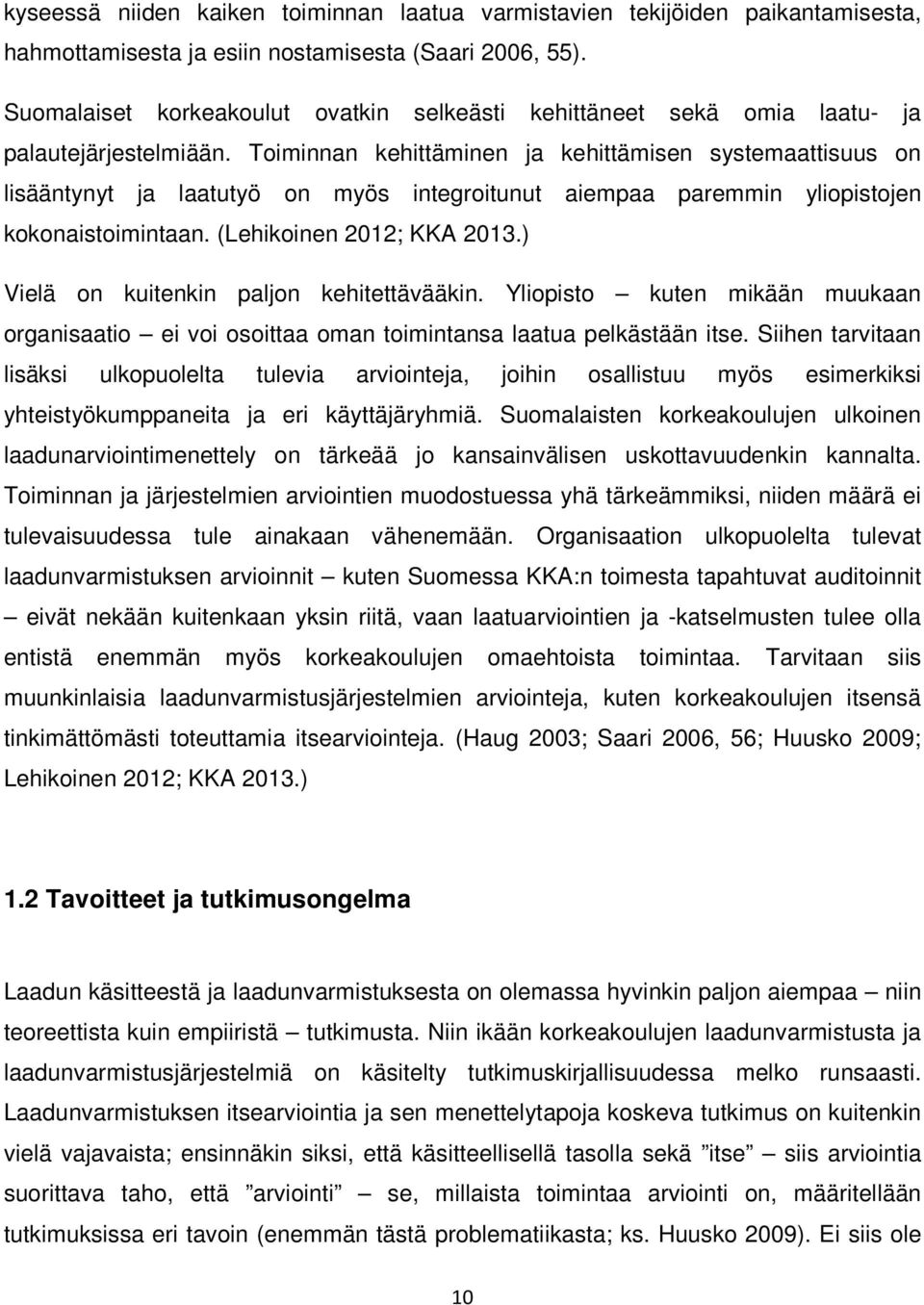 Toiminnan kehittäminen ja kehittämisen systemaattisuus on lisääntynyt ja laatutyö on myös integroitunut aiempaa paremmin yliopistojen kokonaistoimintaan. (Lehikoinen 2012; KKA 2013.