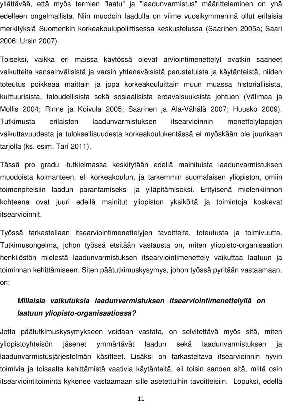 Toiseksi, vaikka eri maissa käytössä olevat arviointimenettelyt ovatkin saaneet vaikutteita kansainvälisistä ja varsin yhteneväisistä perusteluista ja käytänteistä, niiden toteutus poikkeaa maittain