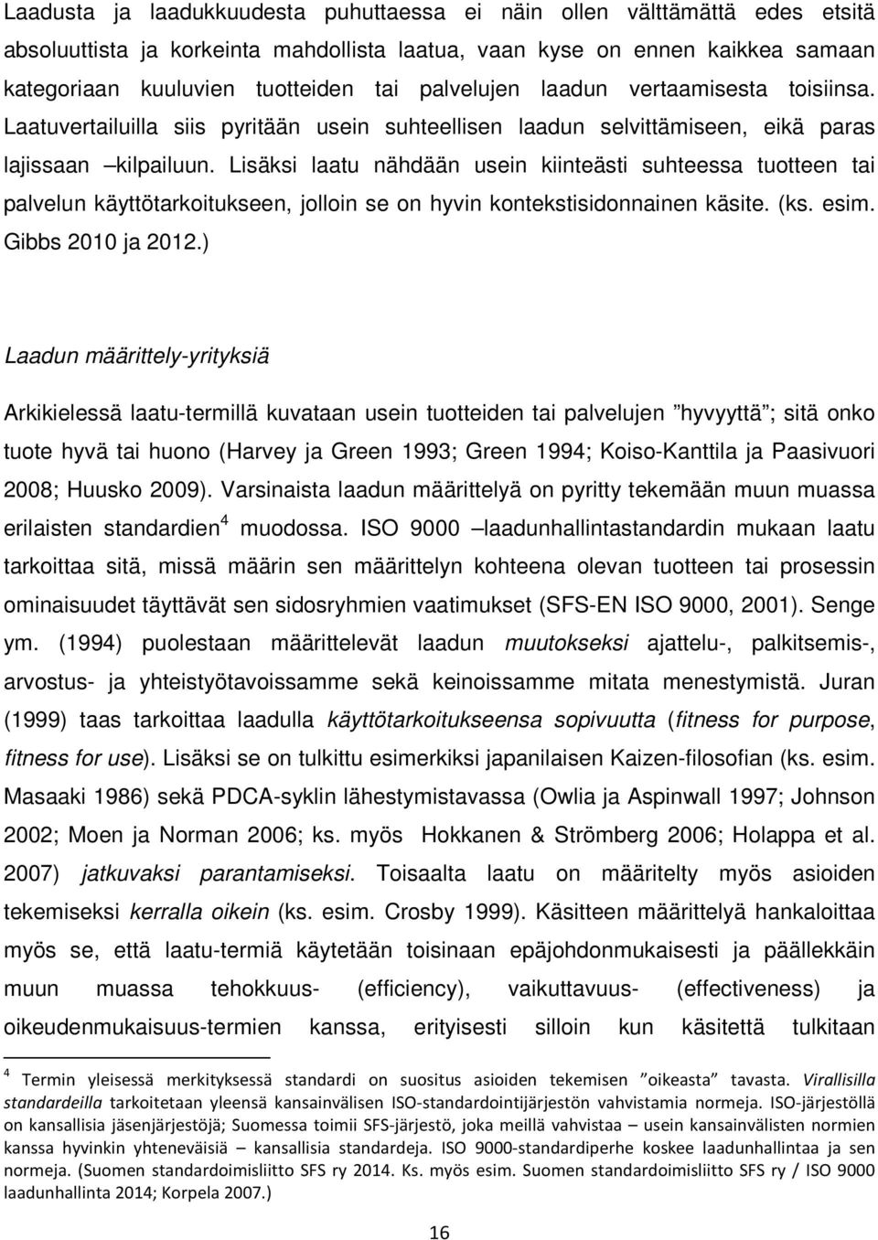 Lisäksi laatu nähdään usein kiinteästi suhteessa tuotteen tai palvelun käyttötarkoitukseen, jolloin se on hyvin kontekstisidonnainen käsite. (ks. esim. Gibbs 2010 ja 2012.