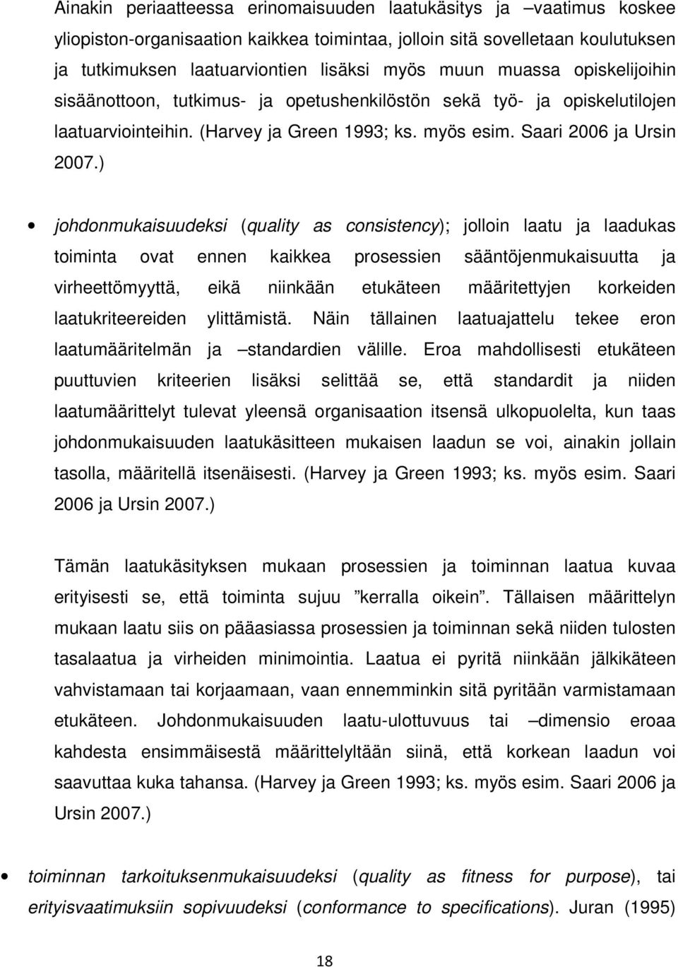 ) johdonmukaisuudeksi (quality as consistency); jolloin laatu ja laadukas toiminta ovat ennen kaikkea prosessien sääntöjenmukaisuutta ja virheettömyyttä, eikä niinkään etukäteen määritettyjen