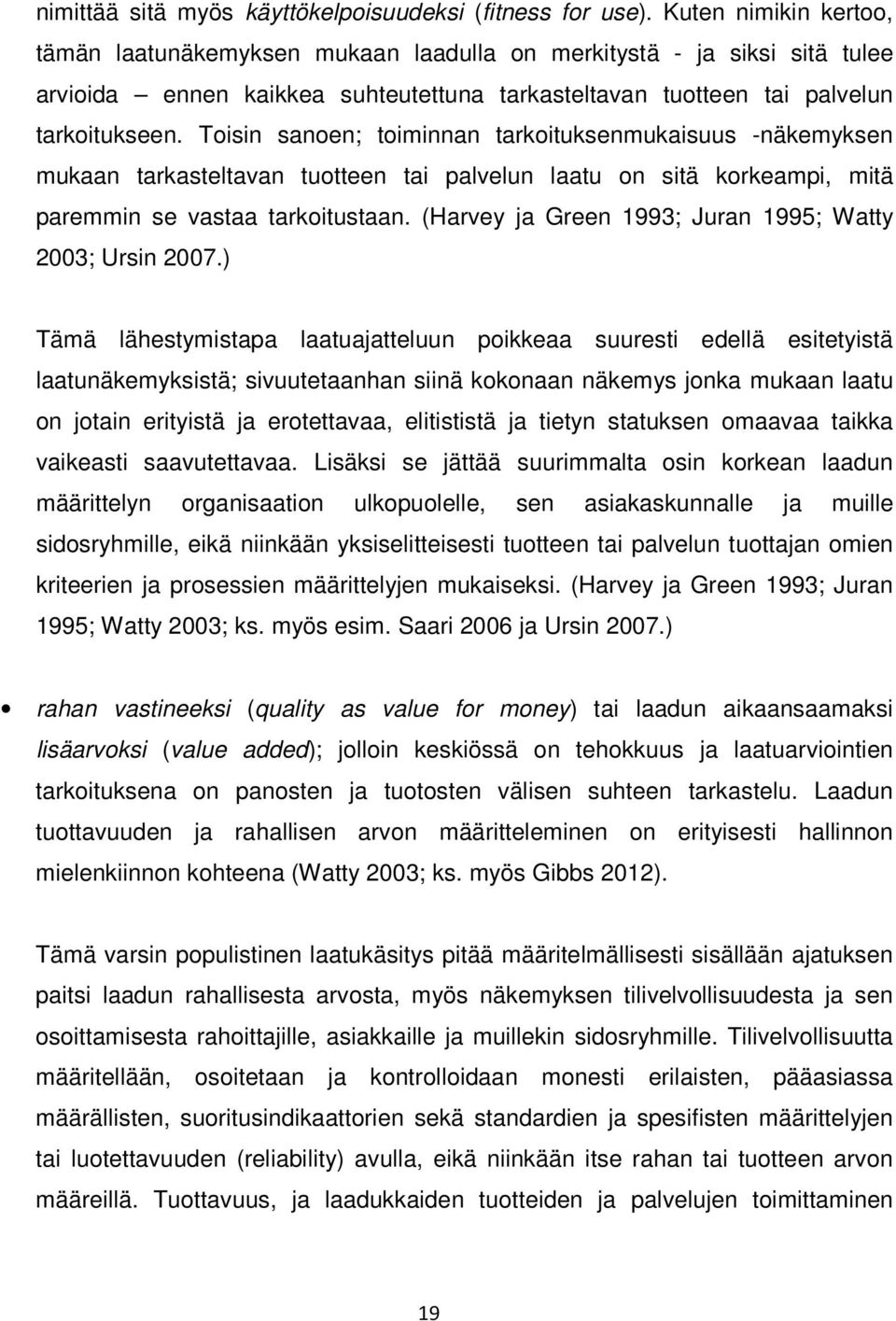 Toisin sanoen; toiminnan tarkoituksenmukaisuus -näkemyksen mukaan tarkasteltavan tuotteen tai palvelun laatu on sitä korkeampi, mitä paremmin se vastaa tarkoitustaan.