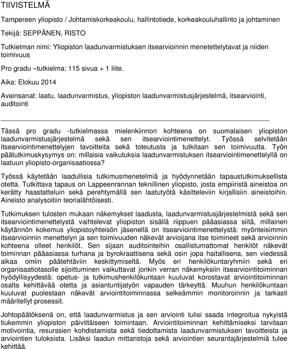 Aika: Elokuu 2014 Avainsanat: laatu, laadunvarmistus, yliopiston laadunvarmistusjärjestelmä, itsearviointi, auditointi Tässä pro gradu -tutkielmassa mielenkiinnon kohteena on suomalaisen yliopiston