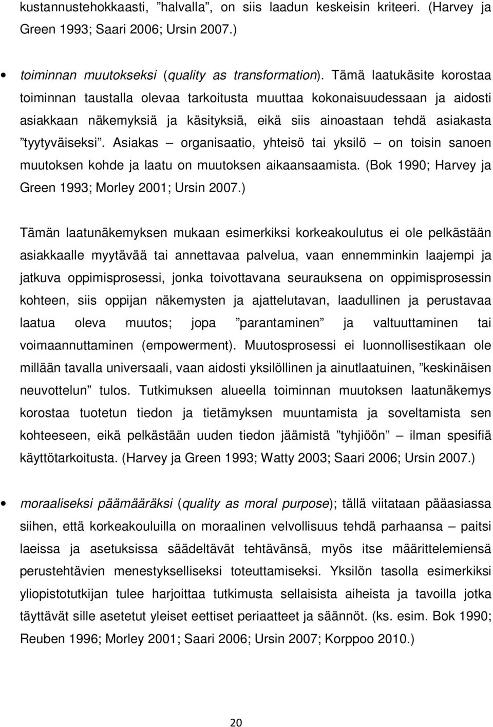 Asiakas organisaatio, yhteisö tai yksilö on toisin sanoen muutoksen kohde ja laatu on muutoksen aikaansaamista. (Bok 1990; Harvey ja Green 1993; Morley 2001; Ursin 2007.