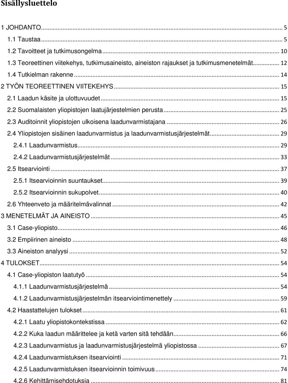 3 Auditoinnit yliopistojen ulkoisena laadunvarmistajana... 26 2.4 Yliopistojen sisäinen laadunvarmistus ja laadunvarmistusjärjestelmät... 29 2.4.1 Laadunvarmistus... 29 2.4.2 Laadunvarmistusjärjestelmät.