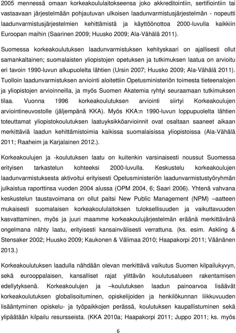 Suomessa korkeakoulutuksen laadunvarmistuksen kehityskaari on ajallisesti ollut samankaltainen; suomalaisten yliopistojen opetuksen ja tutkimuksen laatua on arvioitu eri tavoin 1990-luvun