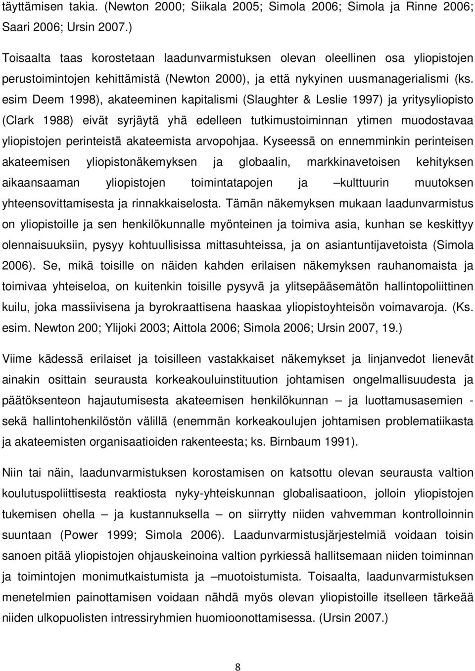 esim Deem 1998), akateeminen kapitalismi (Slaughter & Leslie 1997) ja yritysyliopisto (Clark 1988) eivät syrjäytä yhä edelleen tutkimustoiminnan ytimen muodostavaa yliopistojen perinteistä