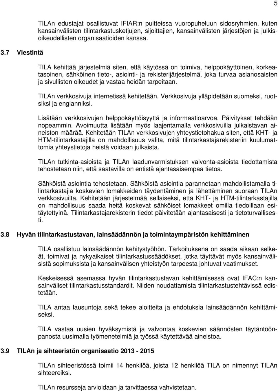 TILA kehittää järjestelmiä siten, että käytössä on toimiva, helppokäyttöinen, korkeatasoinen, sähköinen tieto-, asiointi- ja rekisterijärjestelmä, joka turvaa asianosaisten ja sivullisten oikeudet ja