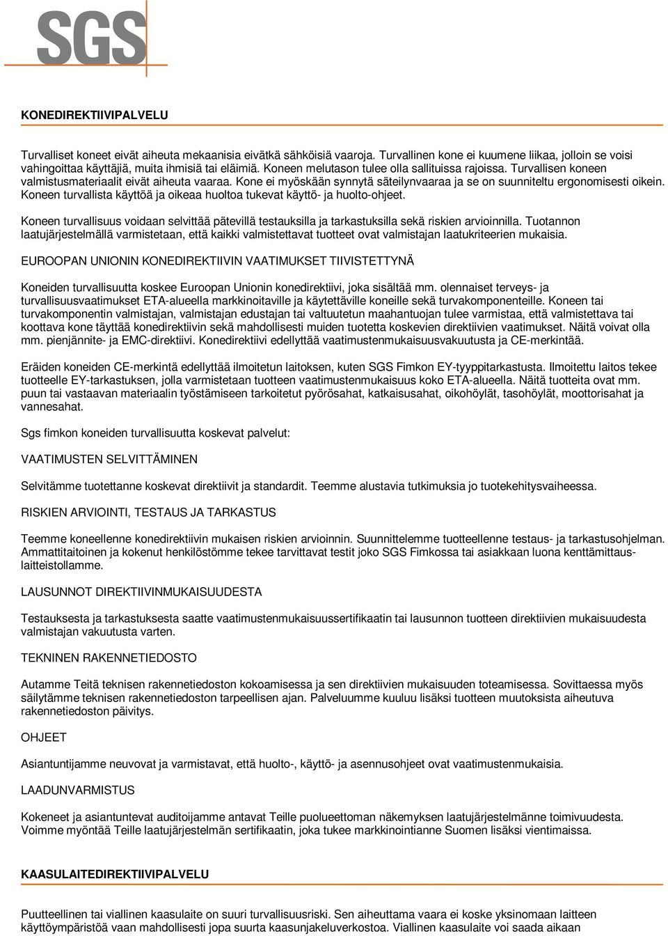 Koneen turvallista käyttöä ja oikeaa huoltoa tukevat käyttö- ja huolto-ohjeet. Koneen turvallisuus voidaan selvittää pätevillä testauksilla ja tarkastuksilla sekä riskien arvioinnilla.