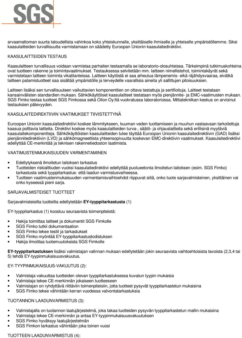 KAASULAITTEIDEN TESTAUS Kaasulaitteen turvallisuus voidaan varmistaa parhaiten testaamalla se laboratorio-olosuhteissa. Tärkeimpinä tutkimuskohteina ovat tuotteen rakenne ja toimintavaatimukset.