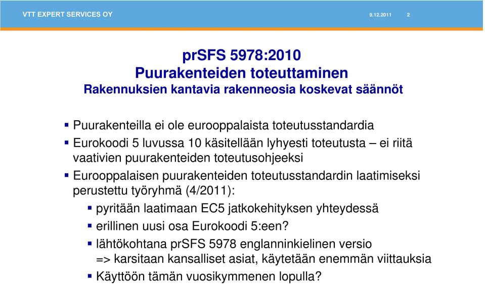 puurakenteiden toteutusstandardin laatimiseksi perustettu työryhmä (4/2011): pyritään laatimaan EC5 jatkokehityksen yhteydessä erillinen uusi osa